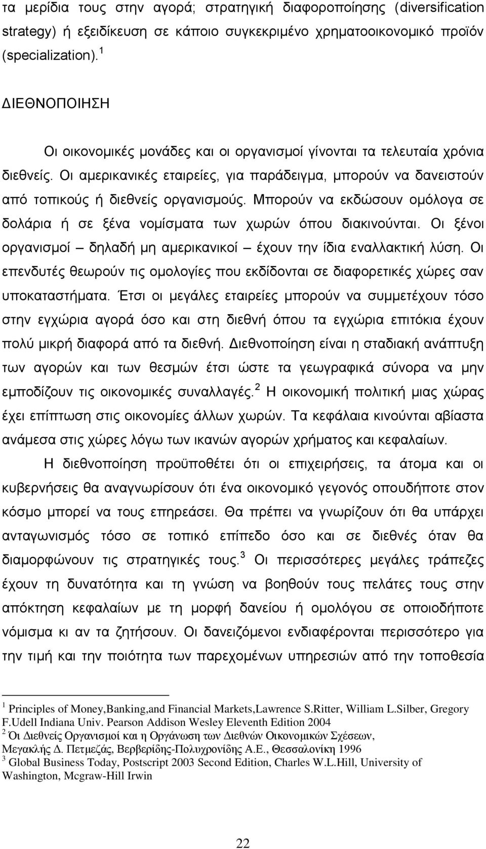 Μπορούν να εκδώσουν ομόλογα σε δολάρια ή σε ξένα νομίσματα των χωρών όπου διακινούνται. Οι ξένοι οργανισμοί δηλαδή μη αμερικανικοί έχουν την ίδια εναλλακτική λύση.