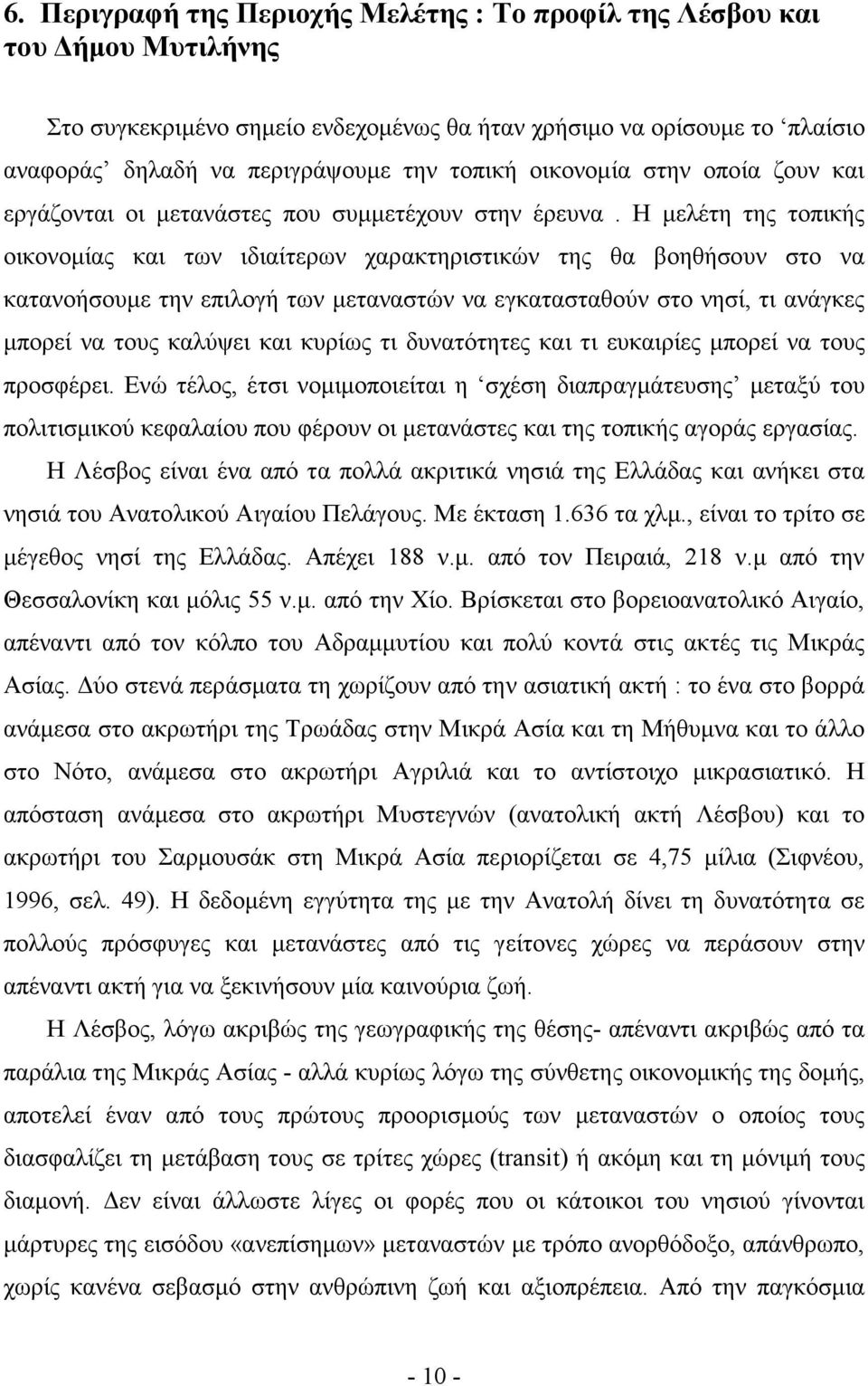 Η µελέτη της τοπικής οικονοµίας και των ιδιαίτερων χαρακτηριστικών της θα βοηθήσουν στο να κατανοήσουµε την επιλογή των µεταναστών να εγκατασταθούν στο νησί, τι ανάγκες µπορεί να τους καλύψει και