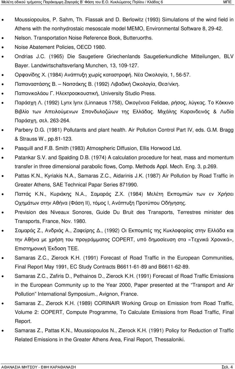 Landwirtschaftsverlang Munchen, 13, 109-127. Ορφανίδης Χ. (1984) Ανάπτυξη χωρίς καταστροφή. Νέα Οικολογία, 1, 56-57. Παπαναστάσης Β. Νοιτσάκης Β. (1992) Λιβαδική Οικολογία, Θεσ/νίκη. Παπανικολάου Γ.