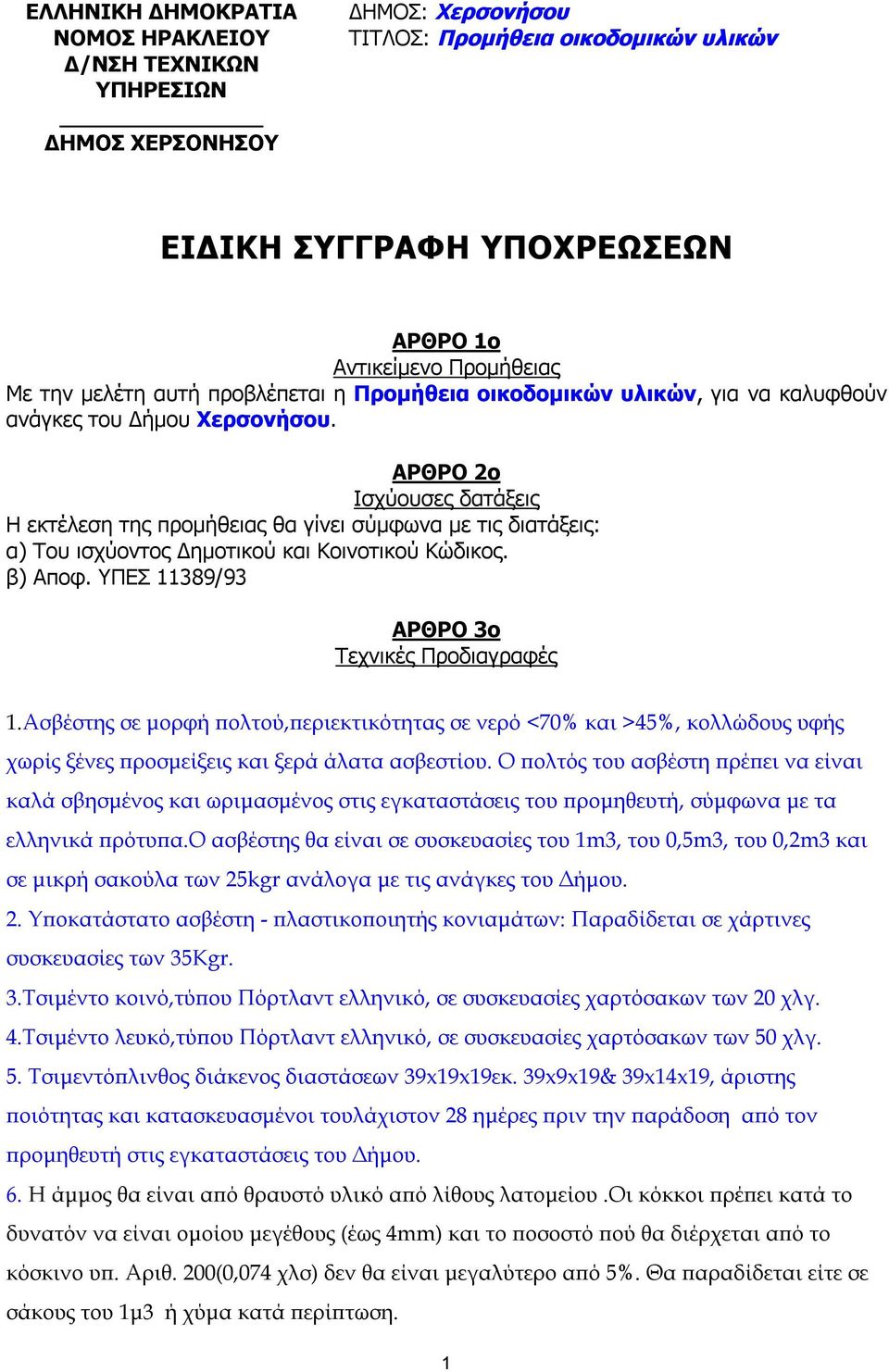 ΑΡΘΡΟ ο Ισχύουσες δατάξεις Η εκτέλεση της προμήθειας θα γίνει σύμφωνα με τις διατάξεις: α) Του ισχύοντος Δημοτικού και Κοινοτικού Κώδικος. β) Αποφ. ΥΠΕΣ 11389/93 ΑΡΘΡΟ 3ο Τεχνικές Προδιαγραφές 1.