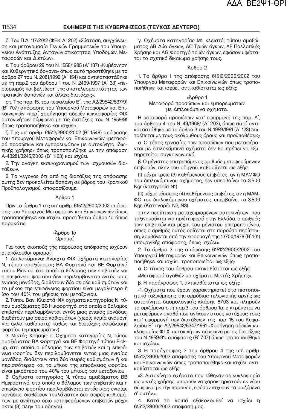 Του άρθρου 29 του Ν. 1558/1985 (Α 137) «Κυβέρνηση και Κυβερνητικά όργανα» όπως αυτό προστέθηκε με το άρθρο 27 του Ν. 2081/1992 (Α 154) και αντικαταστάθηκε με τη παρ.2 του άρθρου 1 του Ν.