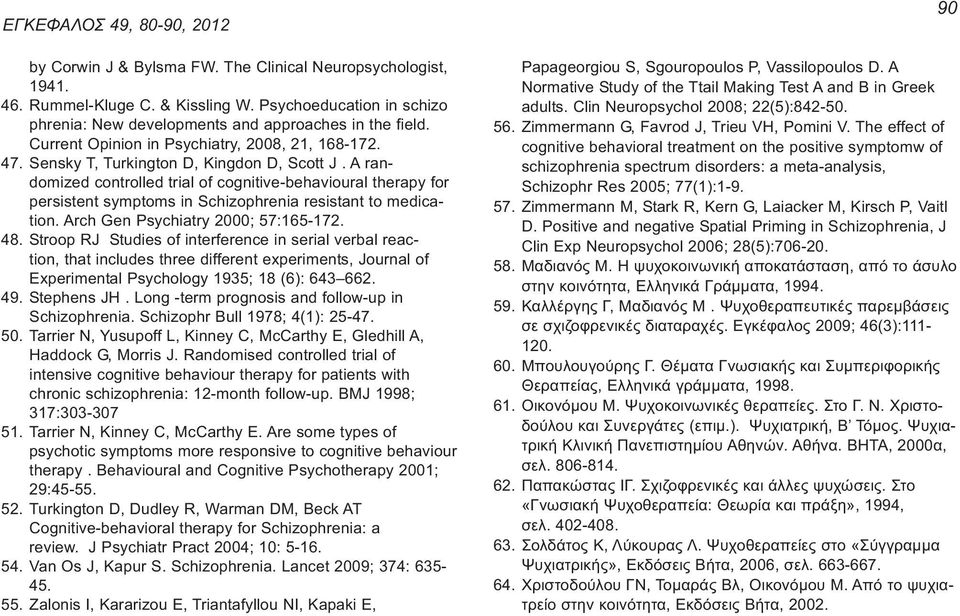 A randomized controlled trial of cognitive-behavioural therapy for persistent symptoms in Schizophrenia resistant to medication. Arch Gen Psychiatry 2000; 57:165-172. 48.