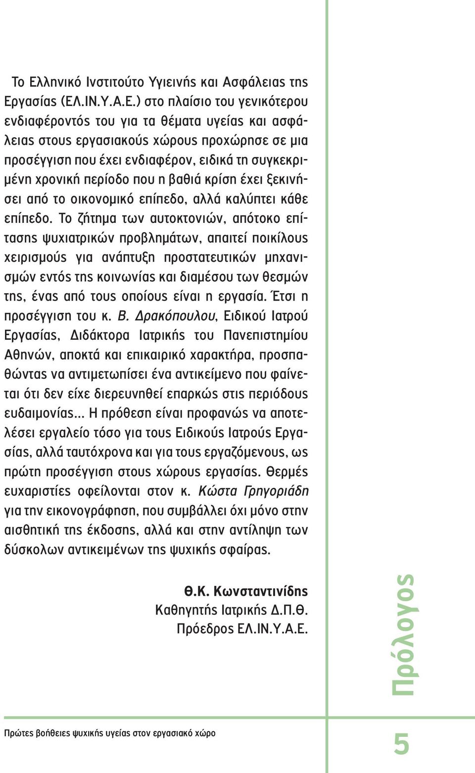 Το ζήτημα των αυτοκτονιών, απότοκο επίτασης ψυχιατρικών προβλημάτων, απαιτεί ποικίλους χειρισμούς για ανάπτυξη προστατευτικών μηχανισμών εντός της κοινωνίας και διαμέσου των θεσμών της, ένας από τους