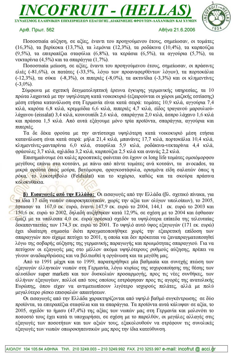 Ποσοστιαία µείωση, σε αξίες, έναντι του προηγούµενου έτους, σηµείωσαν, οι πράσινες ελιές (-81,6%), οι πατάτες (-33,5%, λόγω των προαναφερθέντων λόγων), τα πορτοκάλια (-12,3%), τα σύκα (-8,3%), οι