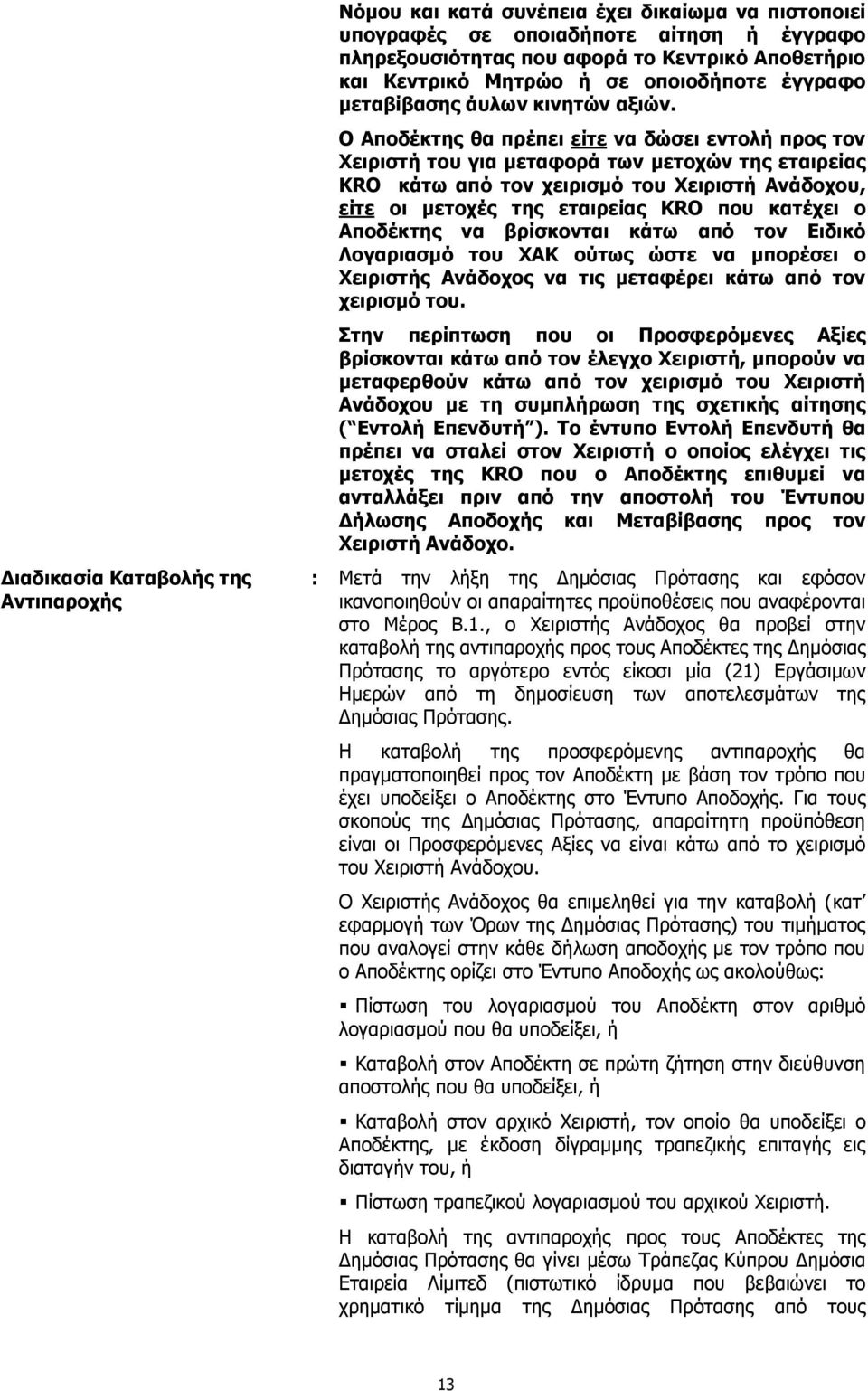 Ο Αποδέκτης θα πρέπει είτε να δώσει εντολή προς τον Χειριστή του για μεταφορά των μετοχών της εταιρείας KRO κάτω από τον χειρισμό του Χειριστή Ανάδοχου, είτε οι μετοχές της εταιρείας KRO που κατέχει