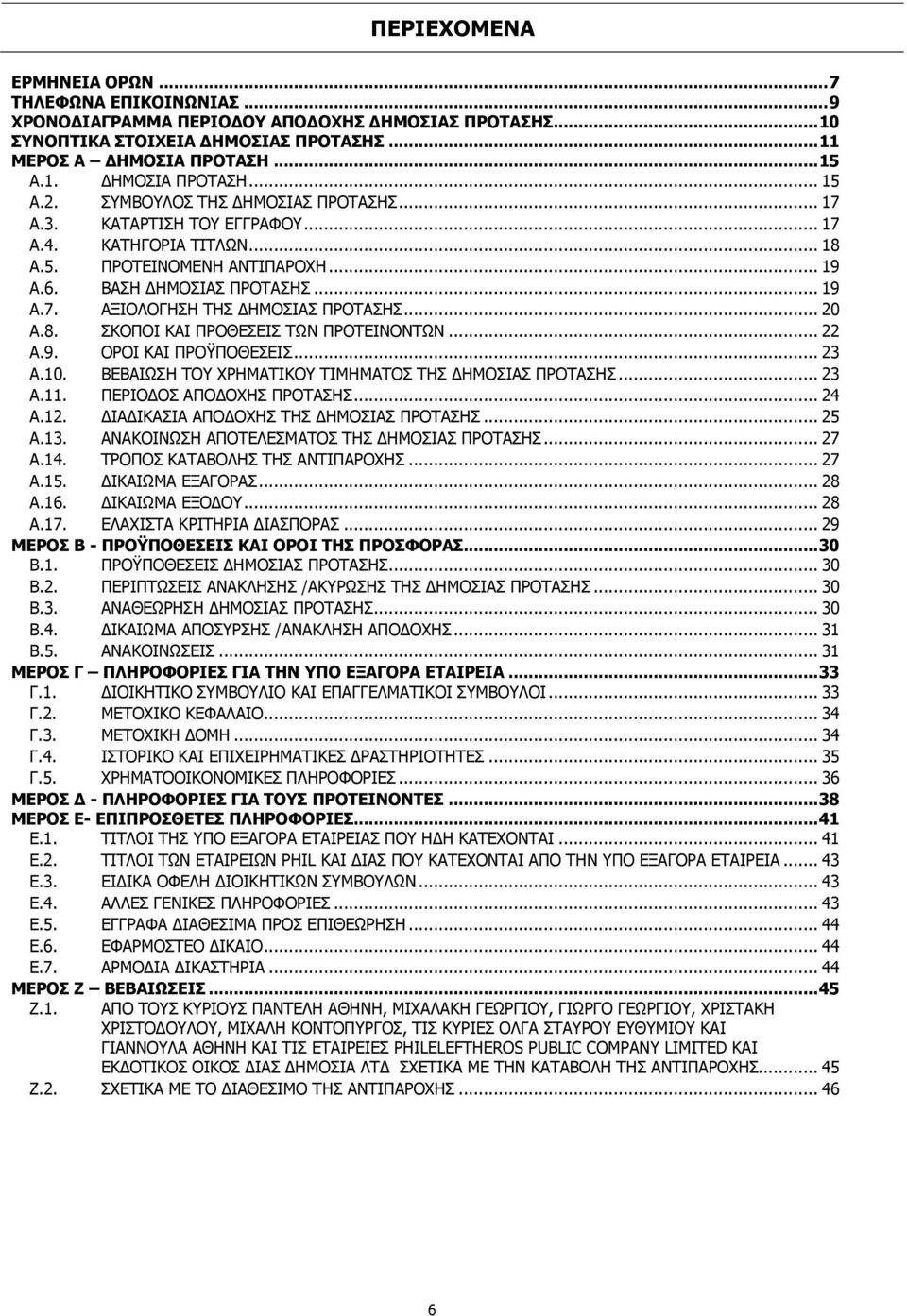 .. 20 Α.8. ΣΚΟΠΟΙ ΚΑΙ ΠΡΟΘΕΣΕΙΣ ΤΩΝ ΠΡΟΤΕΙΝΟΝΤΩΝ... 22 Α.9. ΟΡΟΙ ΚΑΙ ΠΡΟΫΠΟΘΕΣΕΙΣ... 23 Α.10. ΒΕΒΑΙΩΣΗ ΤΟΥ ΧΡΗΜΑΤΙΚΟΥ ΤΙΜΗΜΑΤΟΣ ΤΗΣ ΔΗΜΟΣΙΑΣ ΠΡΟΤΑΣΗΣ... 23 Α.11. ΠΕΡΙΟΔΟΣ ΑΠΟΔΟΧΗΣ ΠΡΟΤΑΣΗΣ... 24 Α.12.