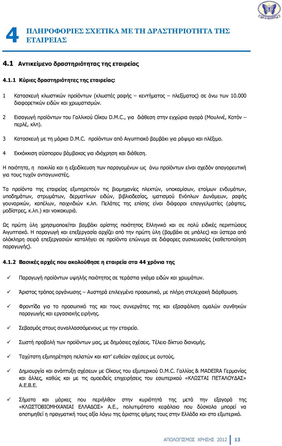 4 Εκκόκκιση σύσπορου βάμβακος για ιδιόχρηση και διάθεση. Η ποιότητα, η ποικιλία και η εξειδίκευση των παραγομένων ως άνω προϊόντων είναι σχεδόν απαγορευτική για τους τυχόν ανταγωνιστές.