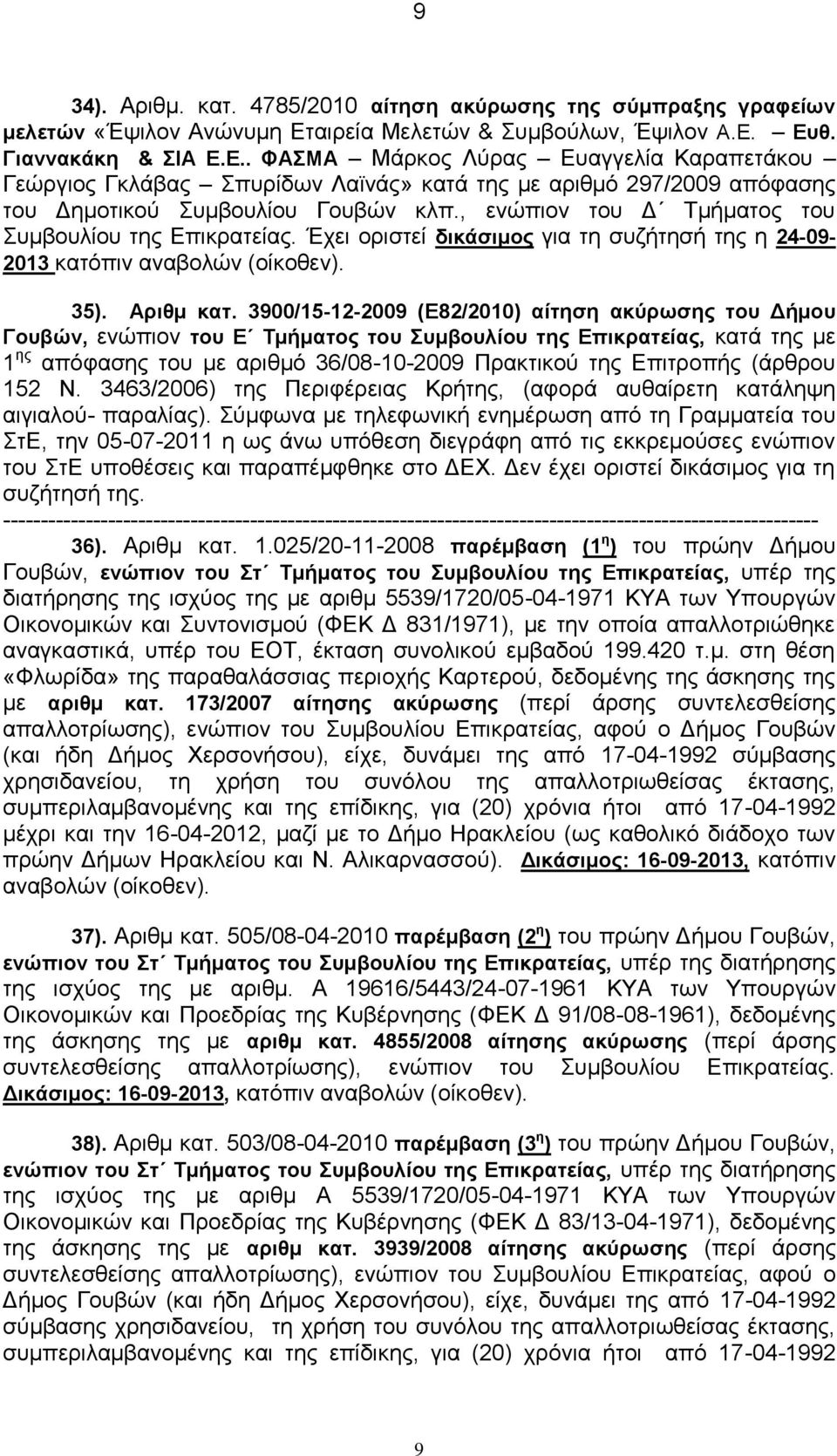 , ενώπιον του Δ Τμήματος του Συμβουλίου της Επικρατείας. Έχει οριστεί δικάσιμος για τη συζήτησή της η 24-09- 2013 κατόπιν αναβολών (οίκοθεν). 35). Αριθμ κατ.