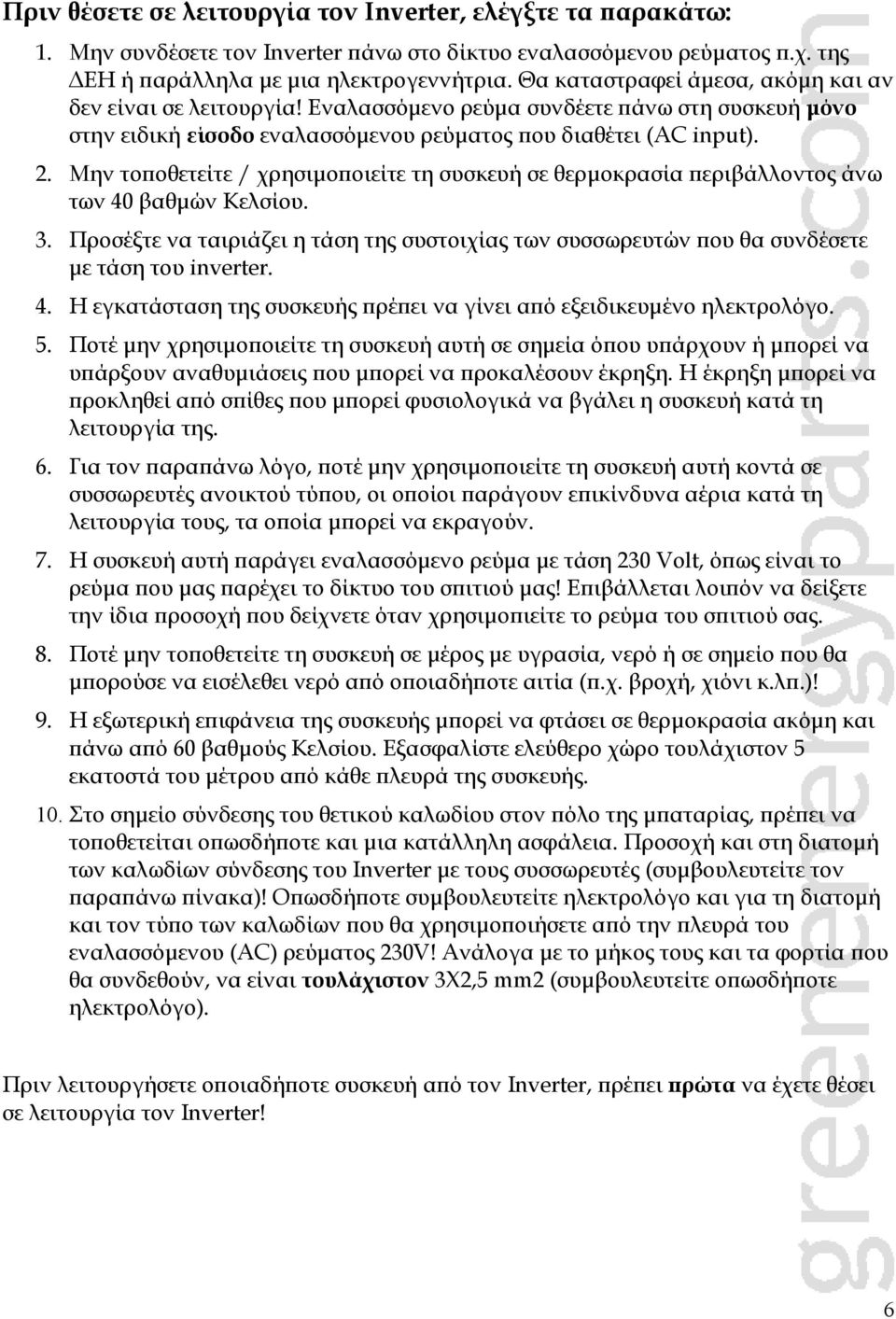 Μην τοποθετείτε / χρησιμοποιείτε τη συσκευή σε θερμοκρασία περιβάλλοντος άνω των 40 βαθμών Κελσίου. 3.