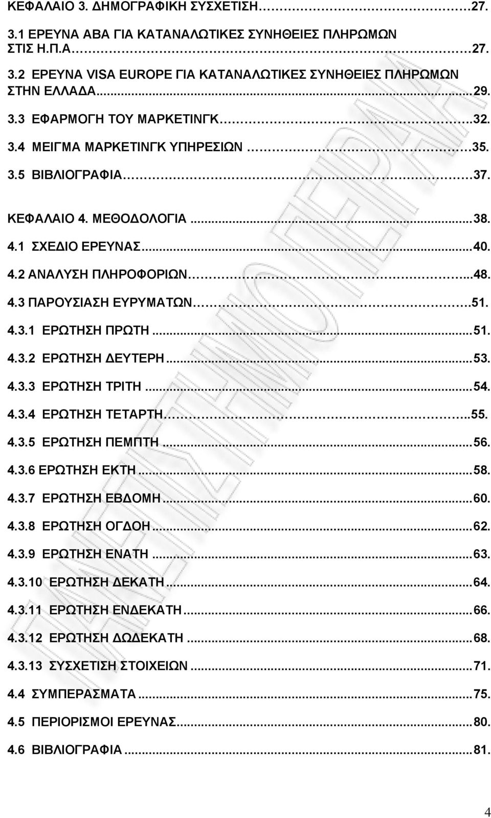 .. 51. 4.3.2 ΕΡΩΤΗΣΗ ΔΕΥΤΕΡΗ... 53. 4.3.3 ΕΡΩΤΗΣΗ ΤΡΙΤΗ... 54. 4.3.4 ΕΡΩΤΗΣΗ ΤΕΤΑΡΤΗ..55. 4.3.5 ΕΡΩΤΗΣΗ ΠΕΜΠΤΗ... 56. 4.3.6 ΕΡΩΤΗΣΗ ΕΚΤΗ... 58. 4.3.7 ΕΡΩΤΗΣΗ ΕΒΔΟΜΗ... 60. 4.3.8 ΕΡΩΤΗΣΗ ΟΓΔΟΗ... 62.