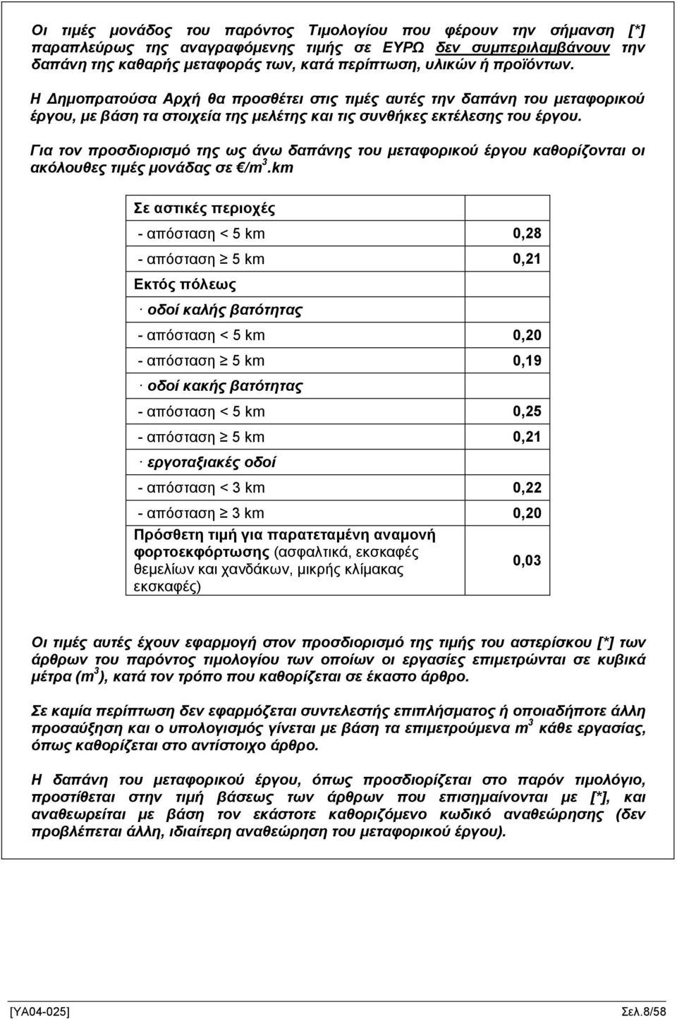 Για τον προσδιορισμό της ως άνω δαπάνης του μεταφορικού έργου καθορίζονται οι ακόλουθες τιμές μονάδας σε /m 3.