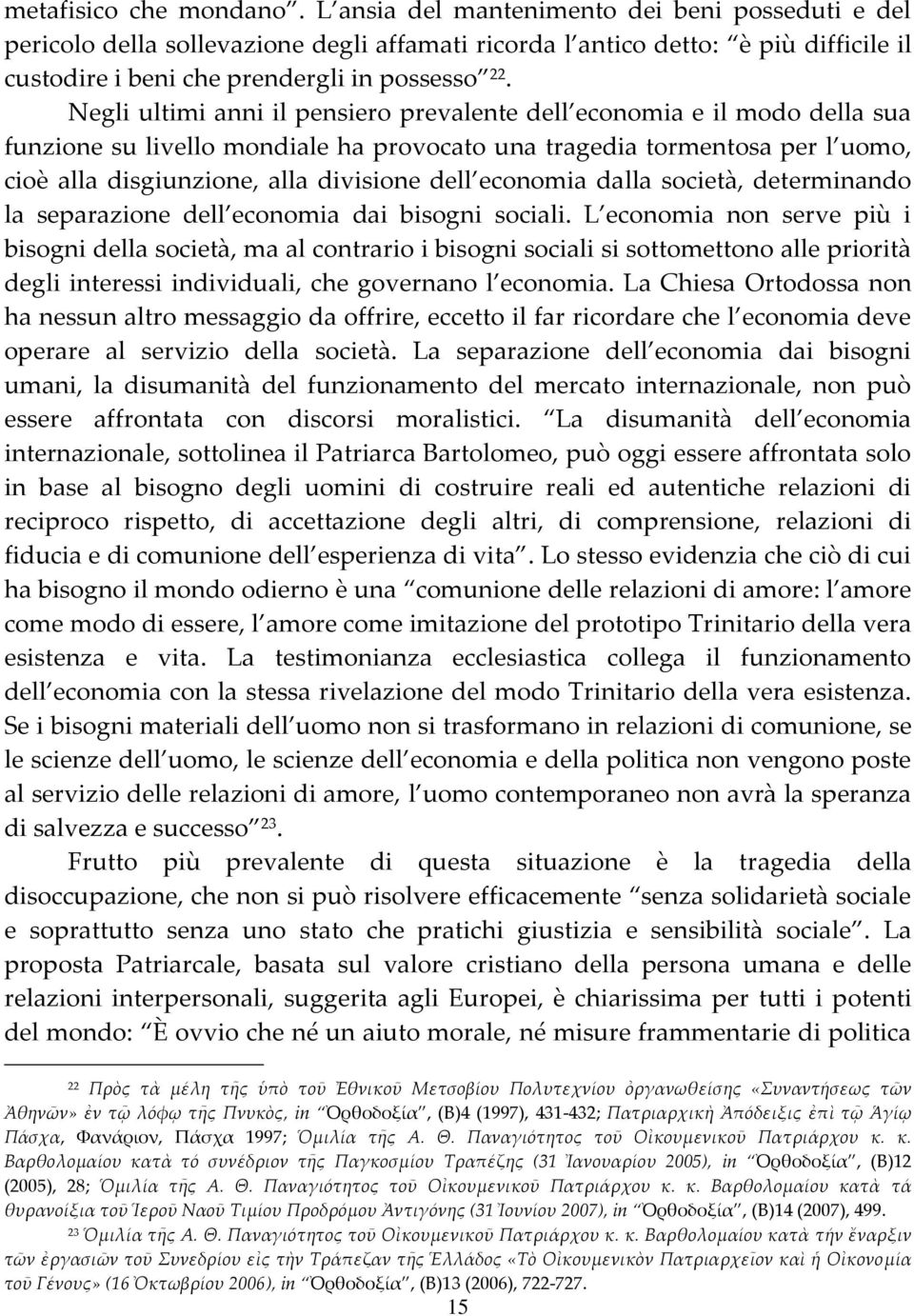 Negli ultimi anni il pensiero prevalente dell economia e il modo della sua funzione su livello mondiale ha provocato una tragedia tormentosa per l uomo, cioè alla disgiunzione, alla divisione dell