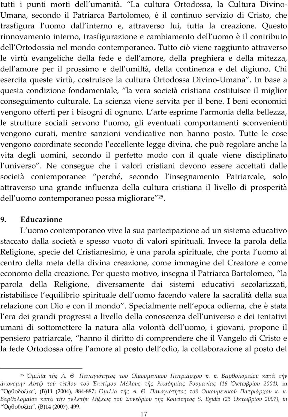 Questo rinnovamento interno, trasfigurazione e cambiamento dell uomo è il contributo dell Ortodossia nel mondo contemporaneo.