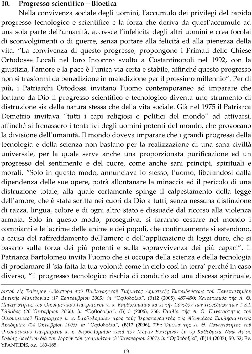 La convivenza di questo progresso, propongono i Primati delle Chiese Ortodosse Locali nel loro Incontro svolto a Costantinopoli nel 1992, con la giustizia, l amore e la pace è l unica via certa e