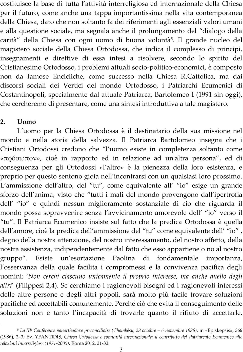 Il grande nucleo del magistero sociale della Chiesa Ortodossa, che indica il complesso di principi, insegnamenti e direttive di essa intesi a risolvere, secondo lo spirito del Cristianesimo