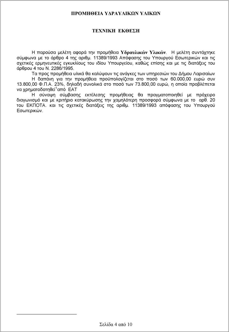 Τα προς προμήθεια υλικά θα καλύψουν τις ανάγκες των υπηρεσιών του Δήμου Λαρισαίων Η δαπάνη για την προμήθεια προϋπολογίζεται στο ποσό των 60.000,00 ευρώ συν 13.800,00 Φ.Π.Α.