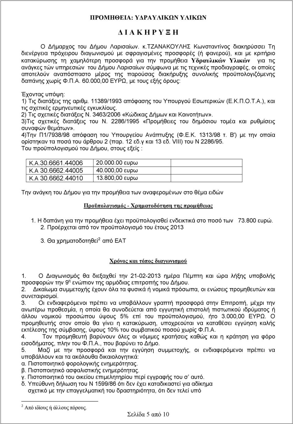 για τις ανάγκες τών υπηρεσιών του Δήμου Λαρισαίων σύμφωνα με τις τεχνικές προδιαγραφές, οι οποίες αποτελούν αναπόσπαστο μέρος της παρούσας διακήρυξης συνολικής προϋπολογιζόμενης δαπάνης χωρίς Φ.Π.Α.
