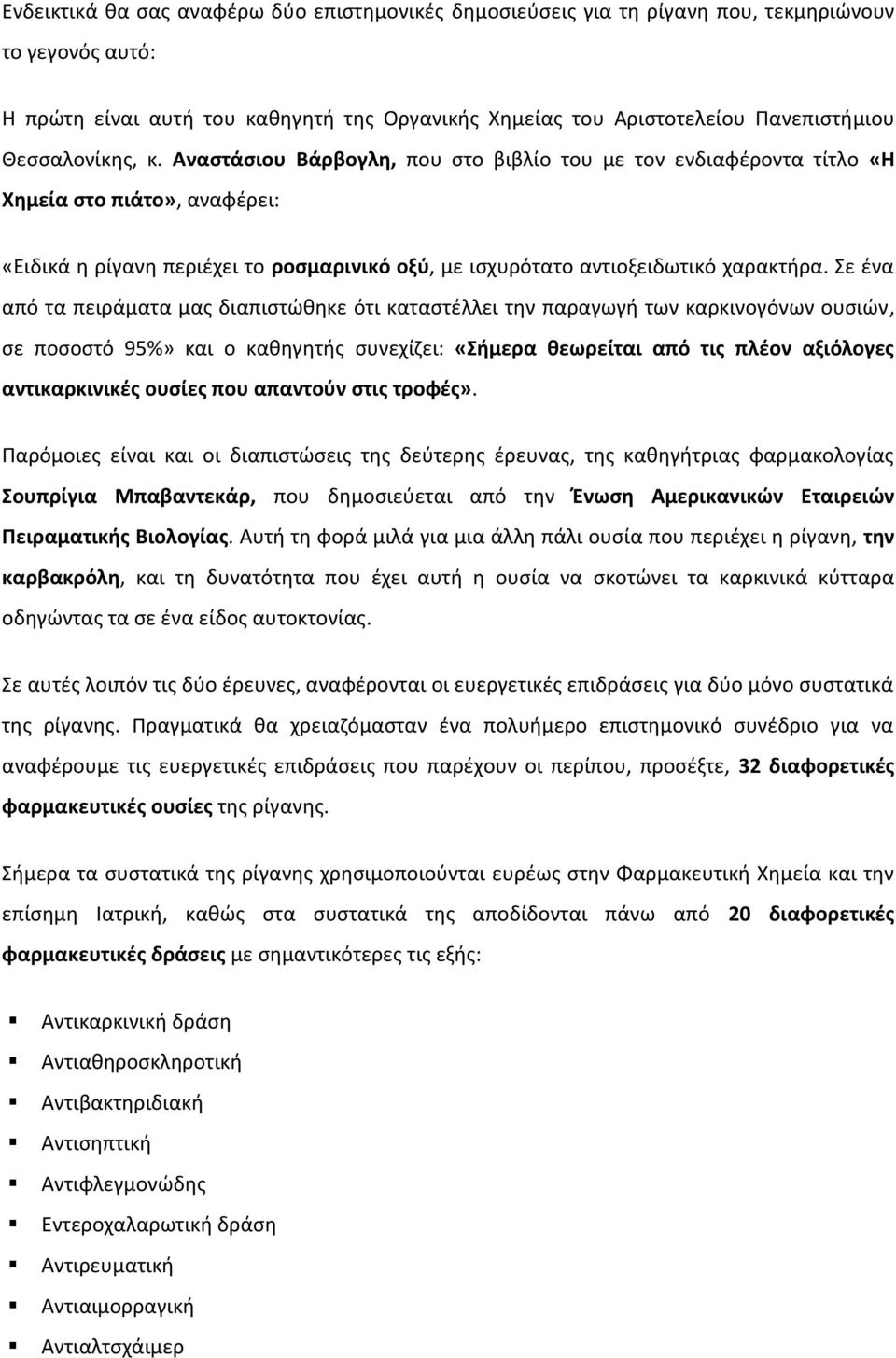 Σε ένα από τα πειράματα μας διαπιστώθηκε ότι καταστέλλει την παραγωγή των καρκινογόνων ουσιών, σε ποσοστό 95%» και ο καθηγητής συνεχίζει: «Σήμερα θεωρείται από τις πλέον αξιόλογες αντικαρκινικές