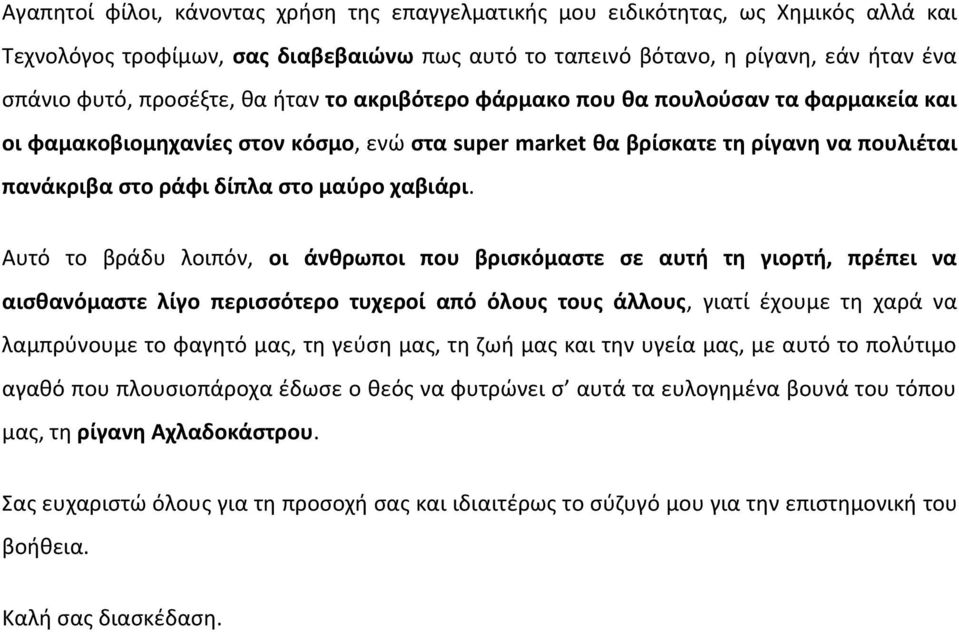 Αυτό το βράδυ λοιπόν, οι άνθρωποι που βρισκόμαστε σε αυτή τη γιορτή, πρέπει να αισθανόμαστε λίγο περισσότερο τυχεροί από όλους τους άλλους, γιατί έχουμε τη χαρά να λαμπρύνουμε το φαγητό μας, τη γεύση