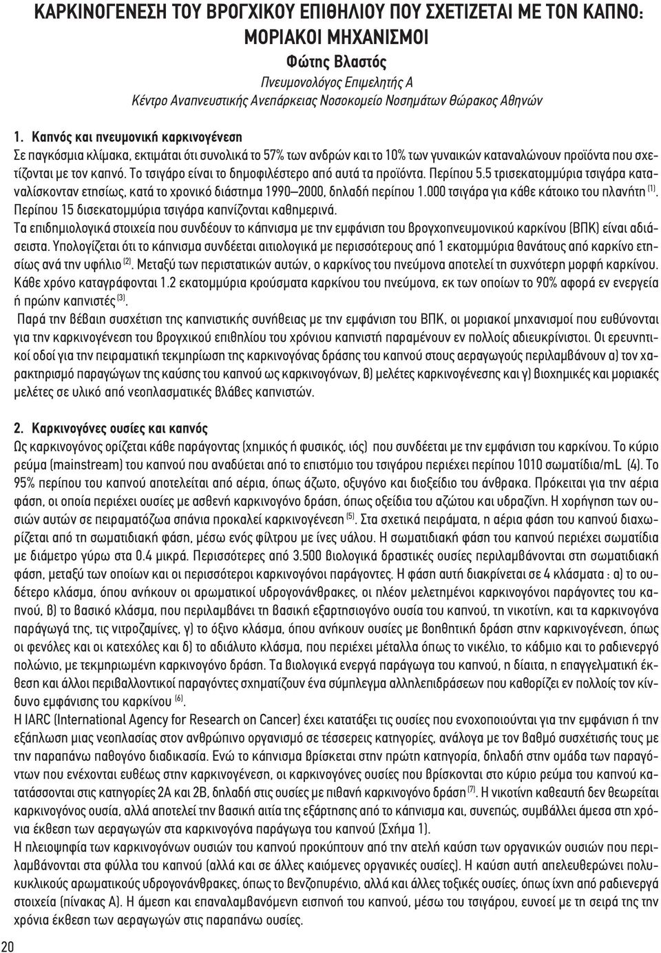 Το τσιγάρο είναι το δημοφιλέστερο από αυτά τα προϊόντα. Περίπου 5.5 τρισεκατομμύρια τσιγάρα καταναλίσκονταν ετησίως, κατά το χρονικό διάστημα 1990 2000, δηλαδή περίπου 1.