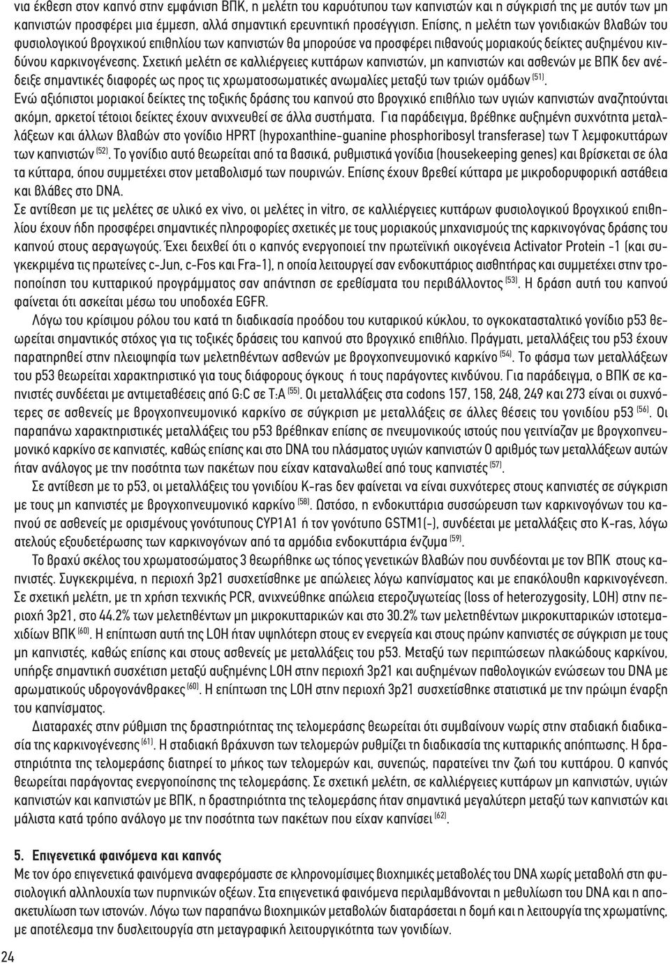 Σχετική μελέτη σε καλλιέργειες κυττάρων καπνιστών, μη καπνιστών και ασθενών με ΒΠΚ δεν ανέδειξε σημαντικές διαφορές ως προς τις χρωματοσωματικές ανωμαλίες μεταξύ των τριών ομάδων (51).