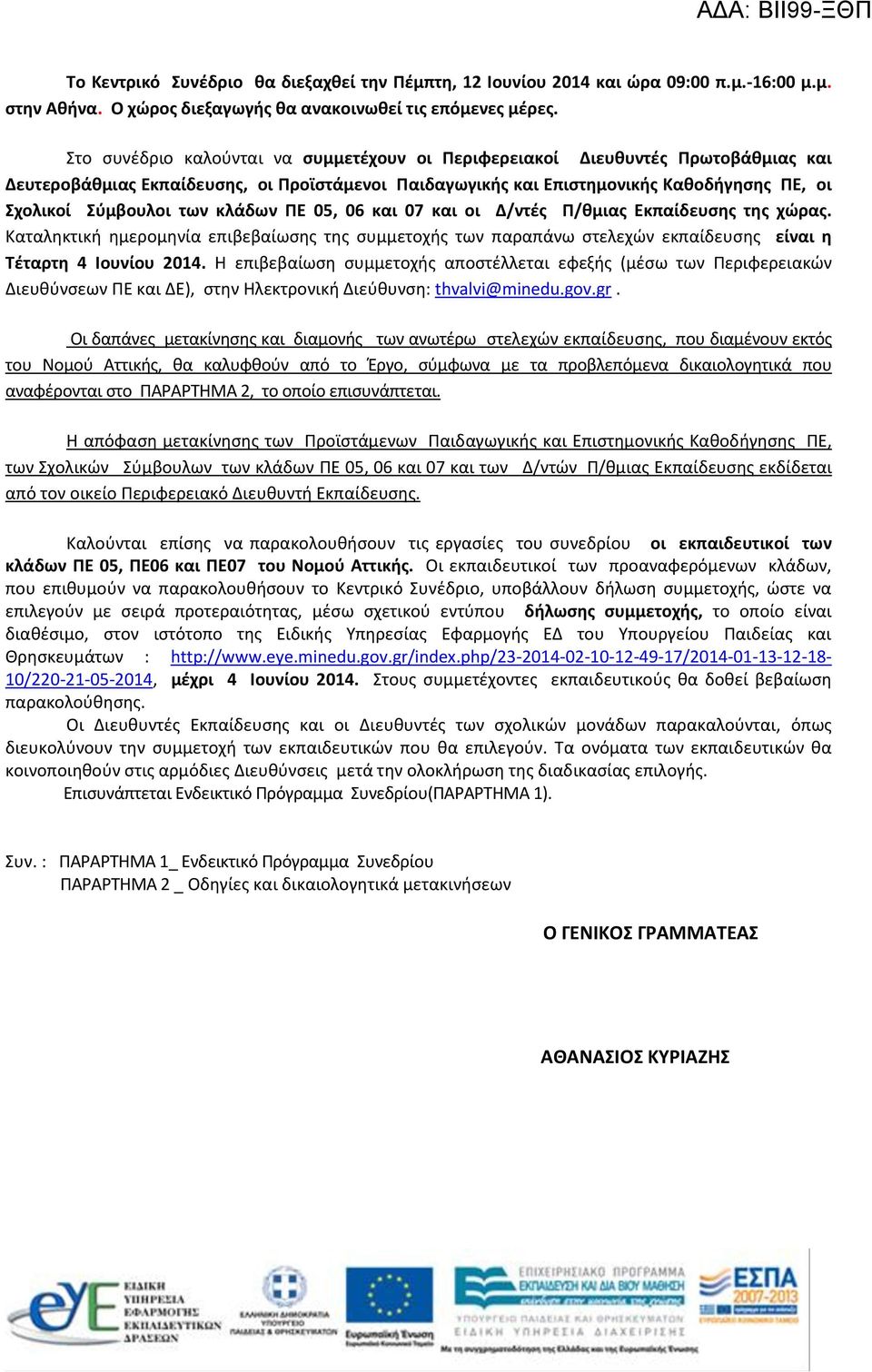 κλάδων ΠΕ 05, 06 και 07 και οι Δ/ντές Π/θμιας Εκπαίδευσης της χώρας. Καταληκτική ημερομηνία επιβεβαίωσης της συμμετοχής των παραπάνω στελεχών εκπαίδευσης είναι η Τέταρτη 4 Ιουνίου 2014.