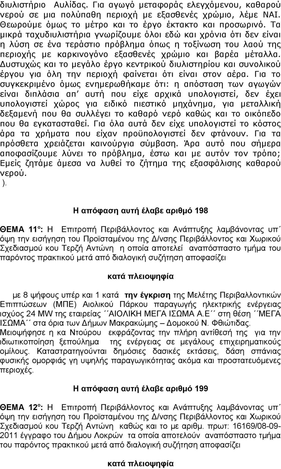 Δυστυχώς και το μεγάλο έργο κεντρικού διυλιστηρίου και συνολικού έργου για όλη την περιοχή φαίνεται ότι είναι στον αέρα.