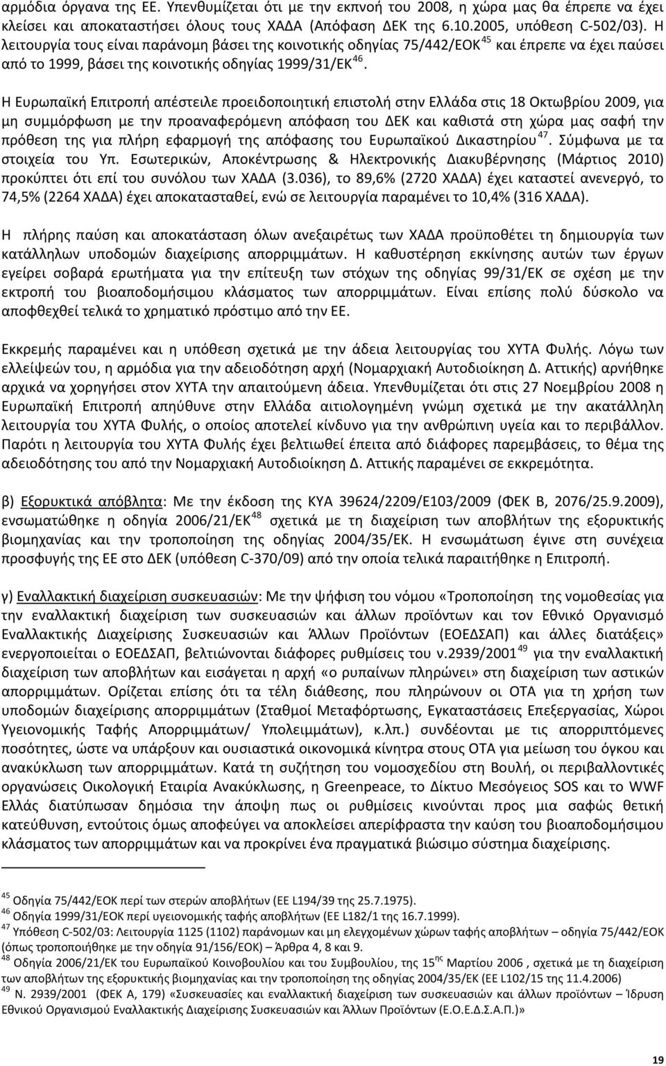 Η Ευρωπαϊκή Επιτροπή απέστειλε προειδοποιητική επιστολή στην Ελλάδα στις 18 Οκτωβρίου 2009, για μη συμμόρφωση με την προαναφερόμενη απόφαση του ΔΕΚ και καθιστά στη χώρα μας σαφή την πρόθεση της για