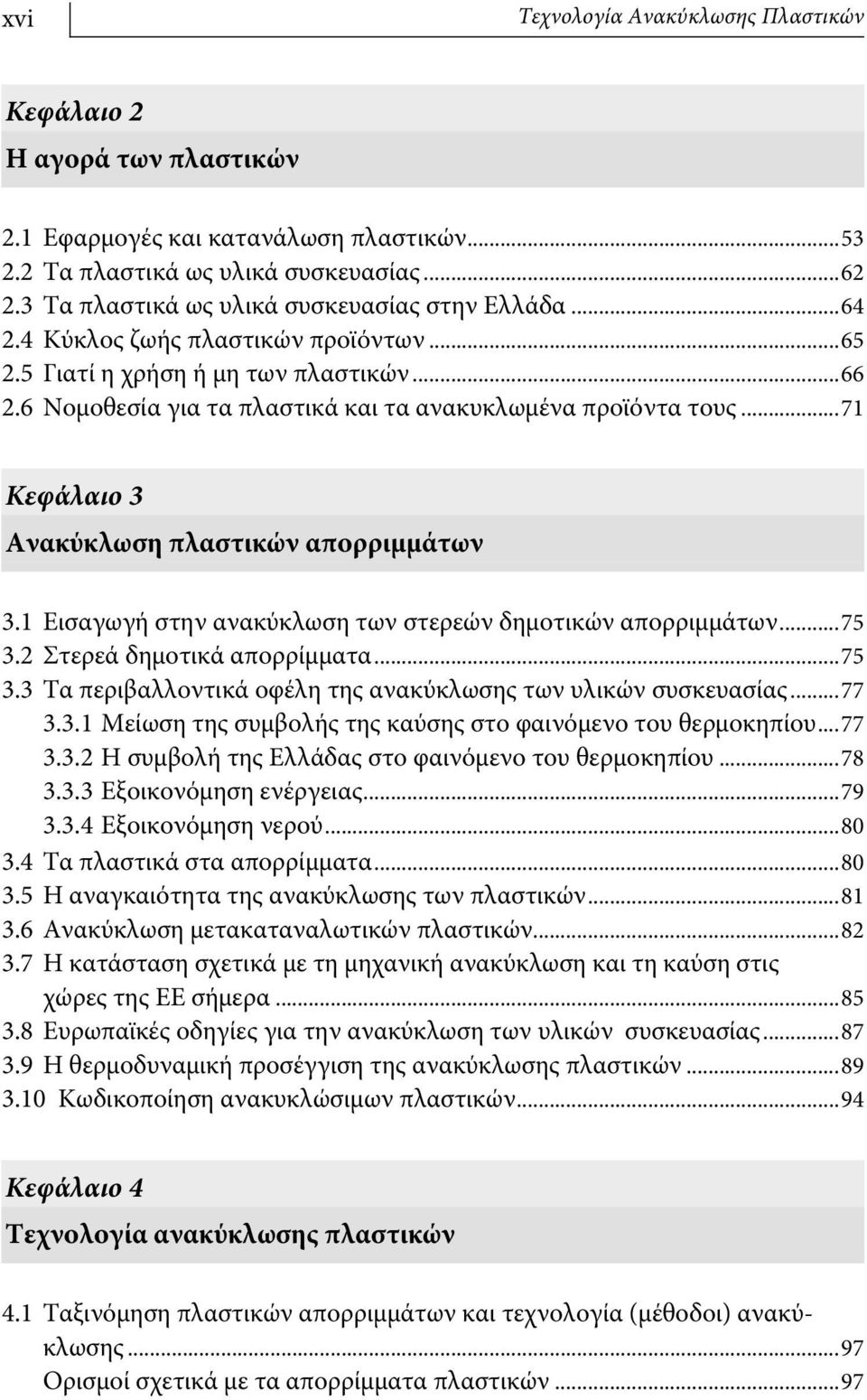 ..71 Κεφάλαιο 3 Ανακύκλωση πλαστικών απορριμμάτων 3.1 Εισαγωγή στην ανακύκλωση των στερεών δημοτικών απορριμμάτων...75 3.2 Στερεά δημοτικά απορρίμματα...75 3.3 Τα περιβαλλοντικά οφέλη της ανακύκλωσης των υλικών συσκευασίας.