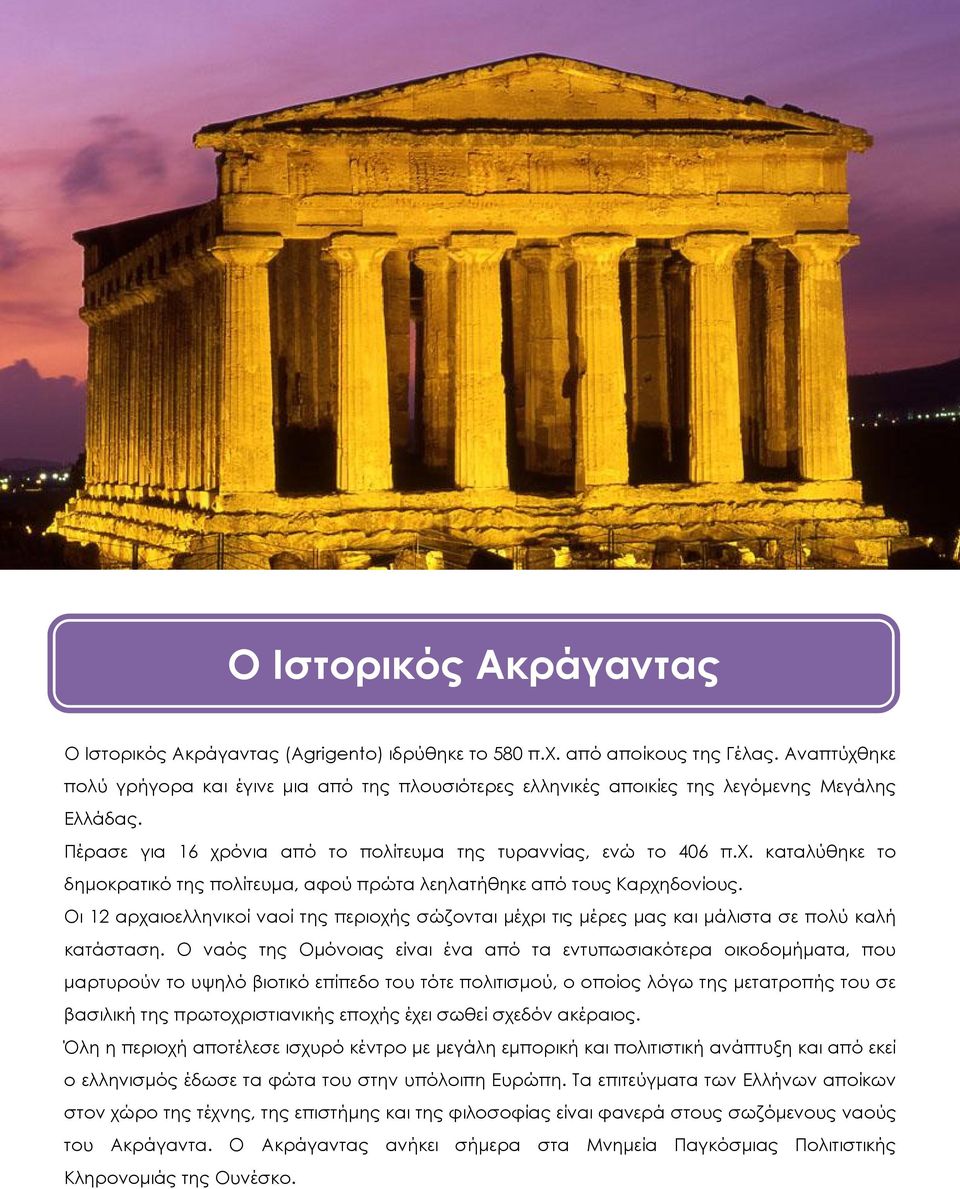 Οι 12 αρχαιοελληνικοί ναοί της περιοχής σώζονται μέχρι τις μέρες μας και μάλιστα σε πολύ καλή κατάσταση.