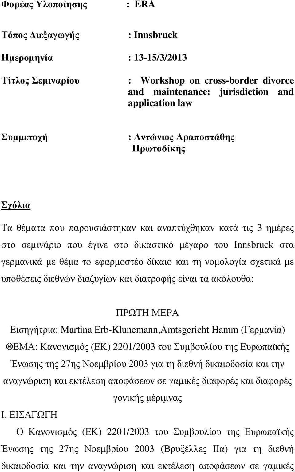 δίκαιο και τη νοµολογία σχετικά µε υποθέσεις διεθνών διαζυγίων και διατροφής είναι τα ακόλουθα: ΠΡΩΤΗ ΜΕΡΑ Εισηγήτρια: Martina Erb-Klunemann,Amtsgericht Hamm (Γερµανία) ΘΕΜΑ: Κανονισµός (ΕΚ)