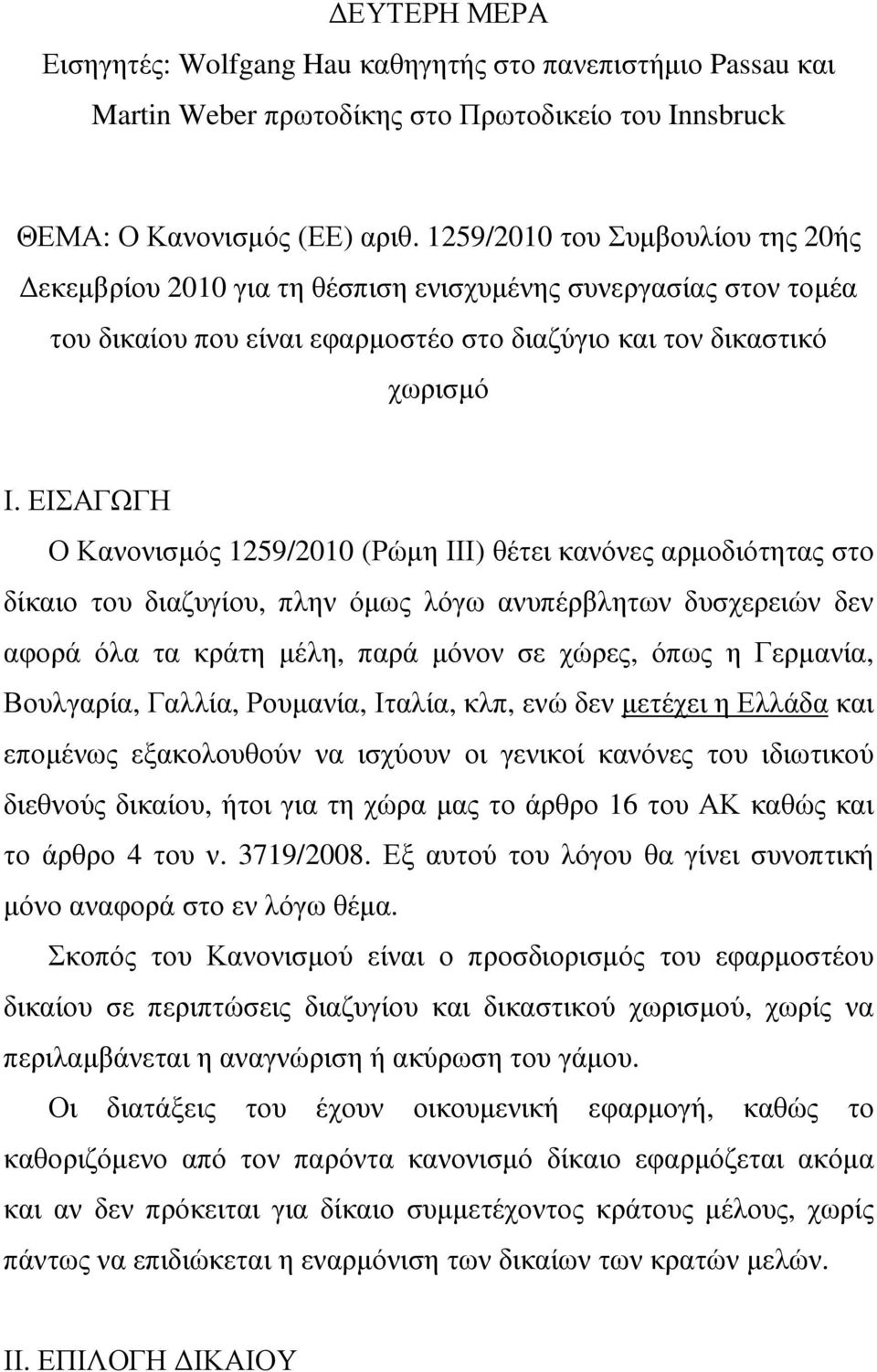 ΕΙΣΑΓΩΓΗ Ο Κανονισµός 1259/2010 (Ρώµη ΙΙΙ) θέτει κανόνες αρµοδιότητας στο δίκαιο του διαζυγίου, πλην όµως λόγω ανυπέρβλητων δυσχερειών δεν αφορά όλα τα κράτη µέλη, παρά µόνον σε χώρες, όπως η