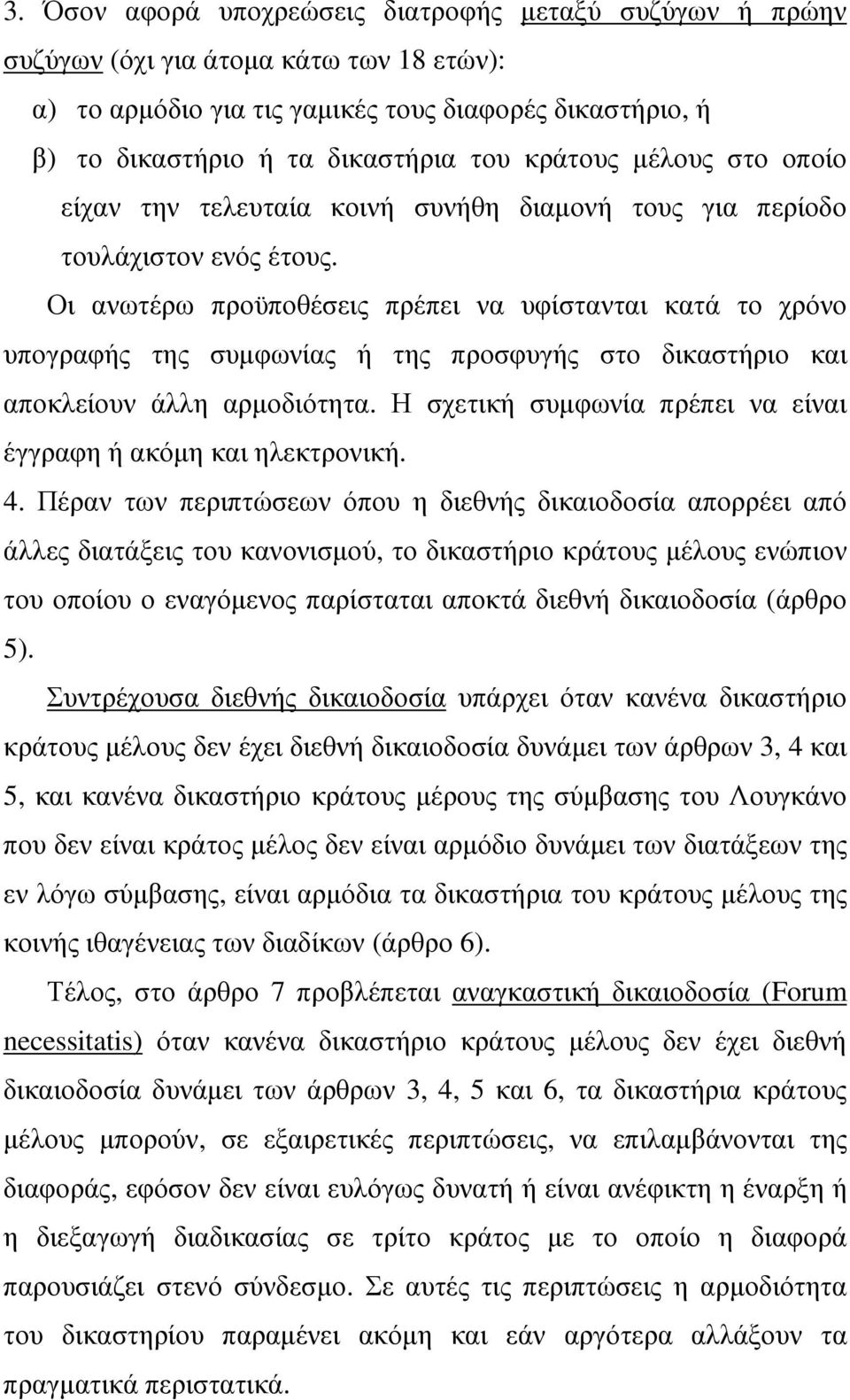 Οι ανωτέρω προϋποθέσεις πρέπει να υφίστανται κατά το χρόνο υπογραφής της συµφωνίας ή της προσφυγής στο δικαστήριο και αποκλείουν άλλη αρµοδιότητα.