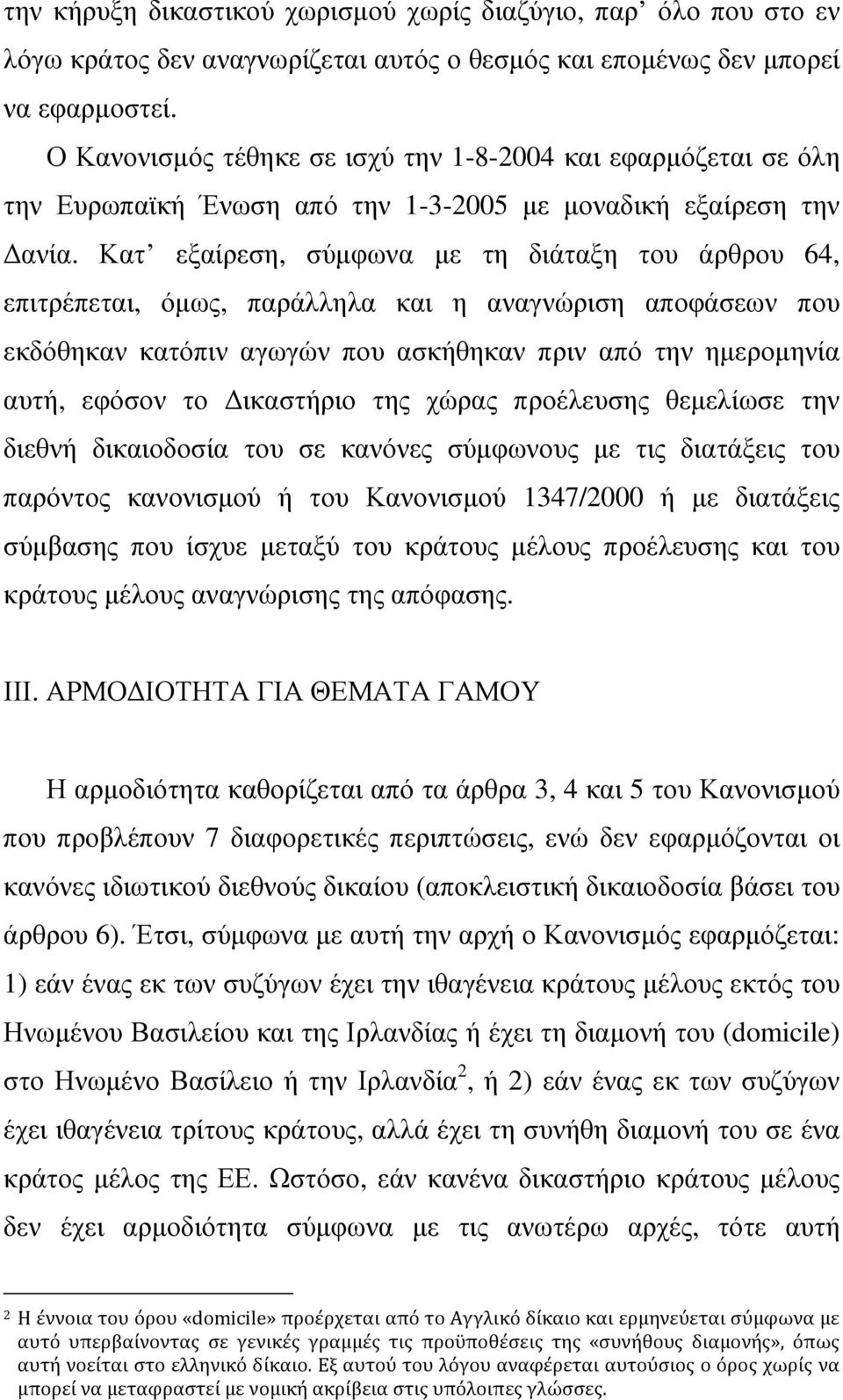 Κατ εξαίρεση, σύµφωνα µε τη διάταξη του άρθρου 64, επιτρέπεται, όµως, παράλληλα και η αναγνώριση αποφάσεων που εκδόθηκαν κατόπιν αγωγών που ασκήθηκαν πριν από την ηµεροµηνία αυτή, εφόσον το ικαστήριο