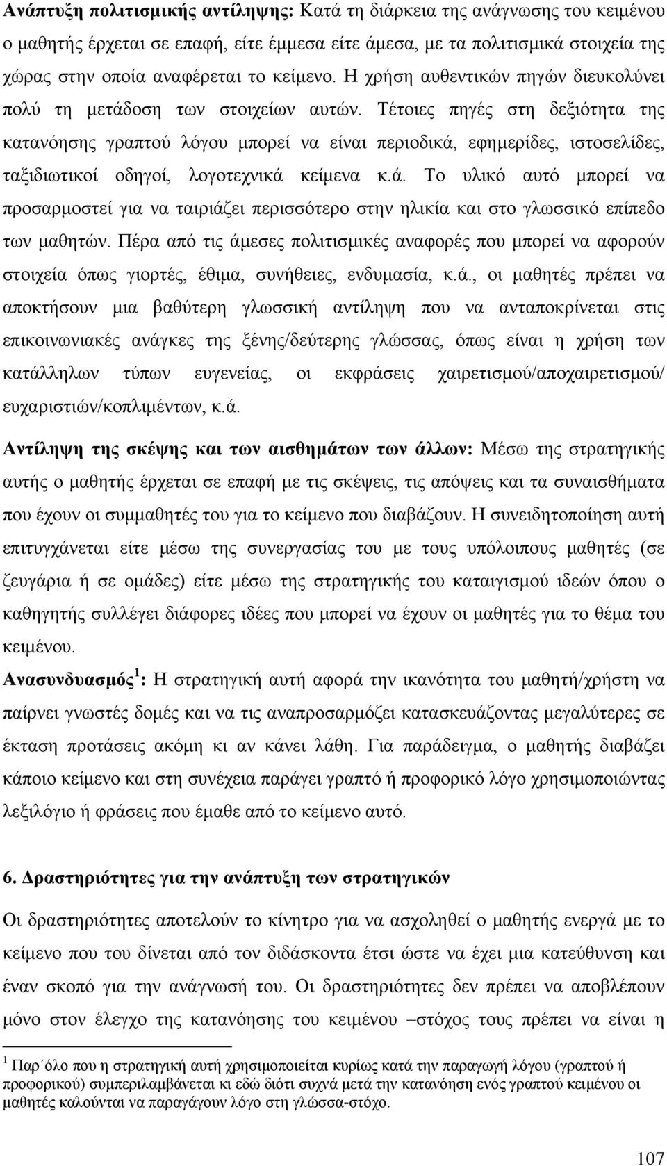 Τέτοιες πηγές στη δεξιότητα της κατανόησης γραπτού λόγου µπορεί να είναι περιοδικά, εφηµερίδες, ιστοσελίδες, ταξιδιωτικοί οδηγοί, λογοτεχνικά κείµενα κ.ά. Το υλικό αυτό µπορεί να προσαρµοστεί για να ταιριάζει περισσότερο στην ηλικία και στο γλωσσικό επίπεδο των µαθητών.