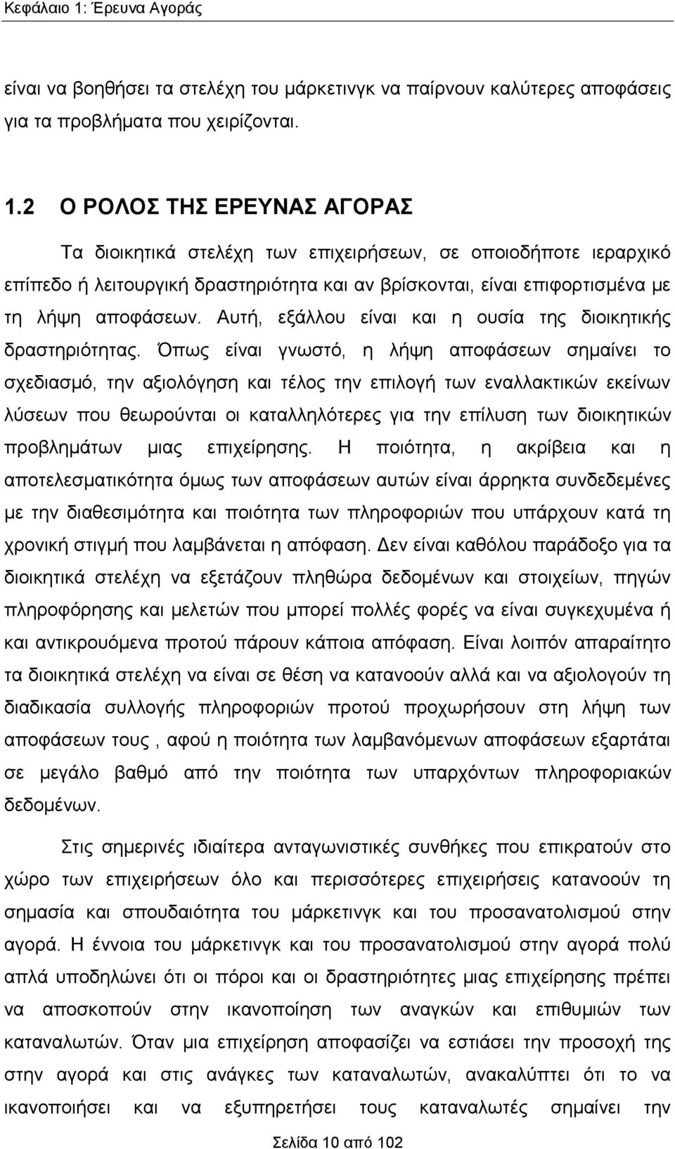 2 Ο ΡΟΛΟΣ ΤΗΣ ΕΡΕΥΝΑΣ ΑΓΟΡΑΣ Τα διοικητικά στελέχη των επιχειρήσεων, σε οποιοδήποτε ιεραρχικό επίπεδο ή λειτουργική δραστηριότητα και αν βρίσκονται, είναι επιφορτισμένα με τη λήψη αποφάσεων.