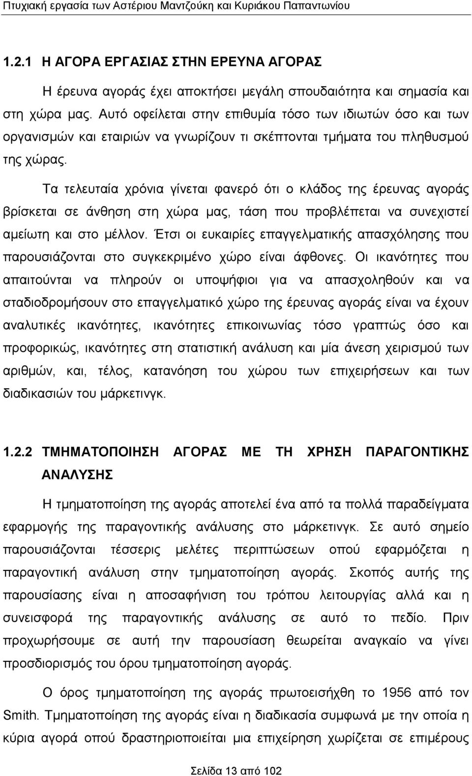 Τα τελευταία χρόνια γίνεται φανερό ότι ο κλάδος της έρευνας αγοράς βρίσκεται σε άνθηση στη χώρα μας, τάση που προβλέπεται να συνεχιστεί αμείωτη και στο μέλλον.