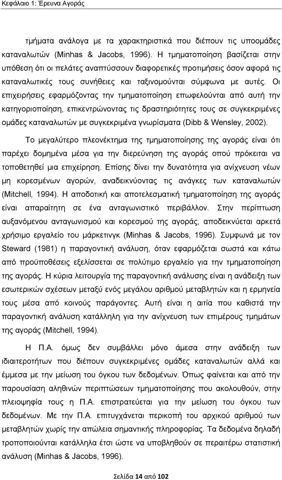 Οι επιχειρήσεις εφαρμόζοντας την τμηματοποίηση επωφελούνται από αυτή την κατηγοριοποίηση, επικεντρώνοντας τις δραστηριότητες τους σε συγκεκριμένες ομάδες καταναλωτών με συγκεκριμένα γνωρίσματα (Dibb