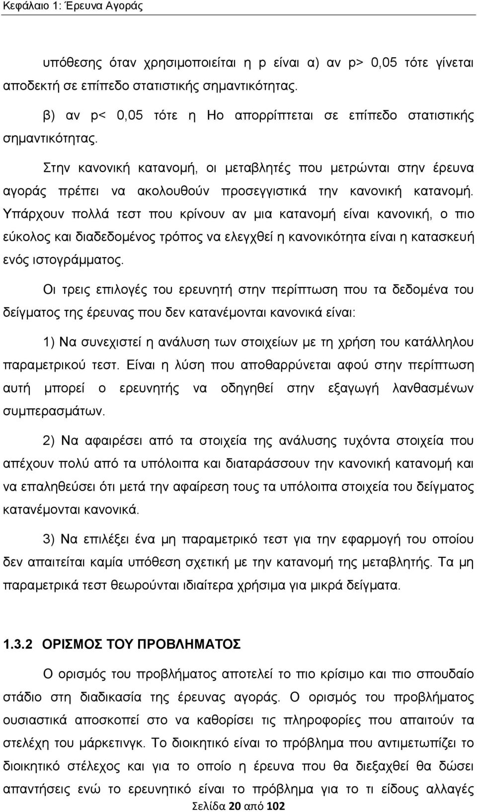 Στην κανονική κατανομή, οι μεταβλητές που μετρώνται στην έρευνα αγοράς πρέπει να ακολουθούν προσεγγιστικά την κανονική κατανομή.