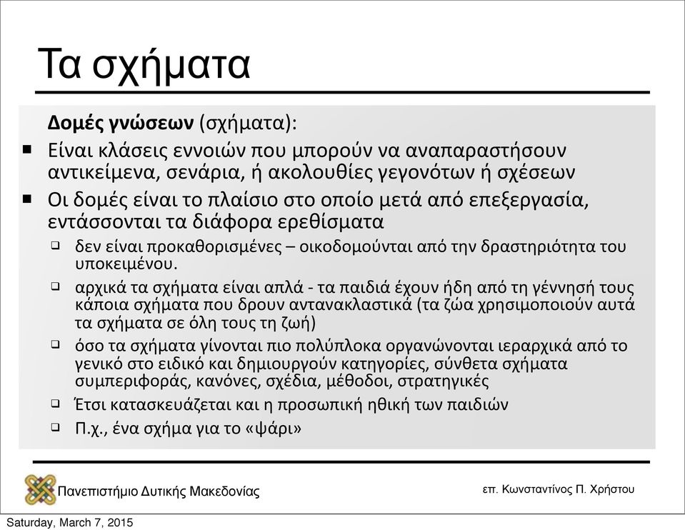 αρχικά τα σχήματα είναι απλά - τα παιδιά έχουν ήδη από τη γέννησή τους κάποια σχήματα που δρουν αντανακλαστικά (τα ζώα χρησιμοποιούν αυτά τα σχήματα σε όλη τους τη ζωή) όσο τα σχήματα