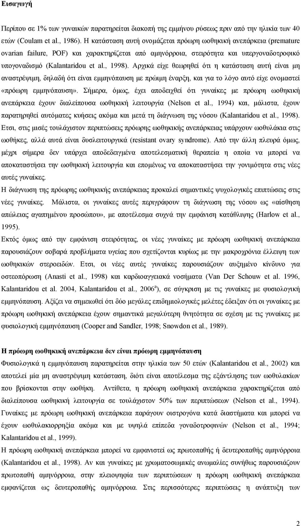 Aρχικά είχε θεωρηθεί ότι η κατάσταση αυτή είναι μη αναστρέψιμη, δηλαδή ότι είναι εμμηνόπαυση με πρώιμη έναρξη, και για το λόγο αυτό είχε ονομαστεί «πρόωρη εμμηνόπαυση».