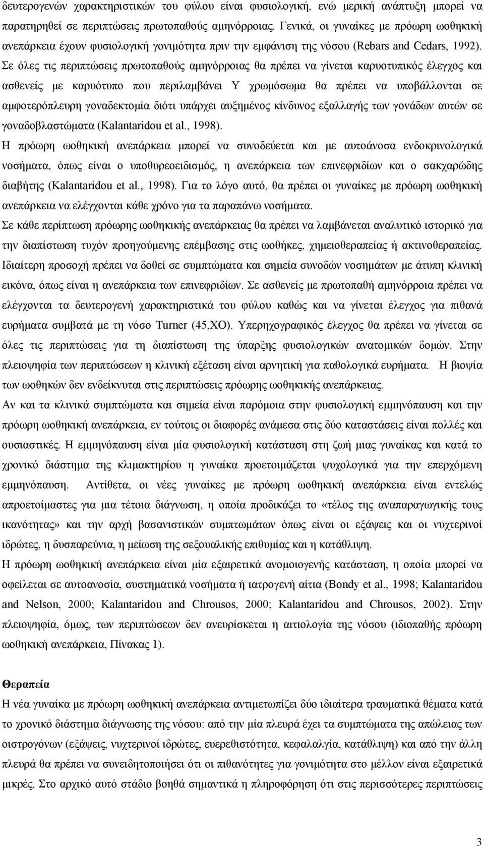 Σε όλες τις περιπτώσεις πρωτοπαθούς αμηνόρροιας θα πρέπει να γίνεται καρυοτυπικός έλεγχος και ασθενείς με καρυότυπο που περιλαμβάνει Υ χρωμόσωμα θα πρέπει να υποβάλλονται σε αμφοτερόπλευρη