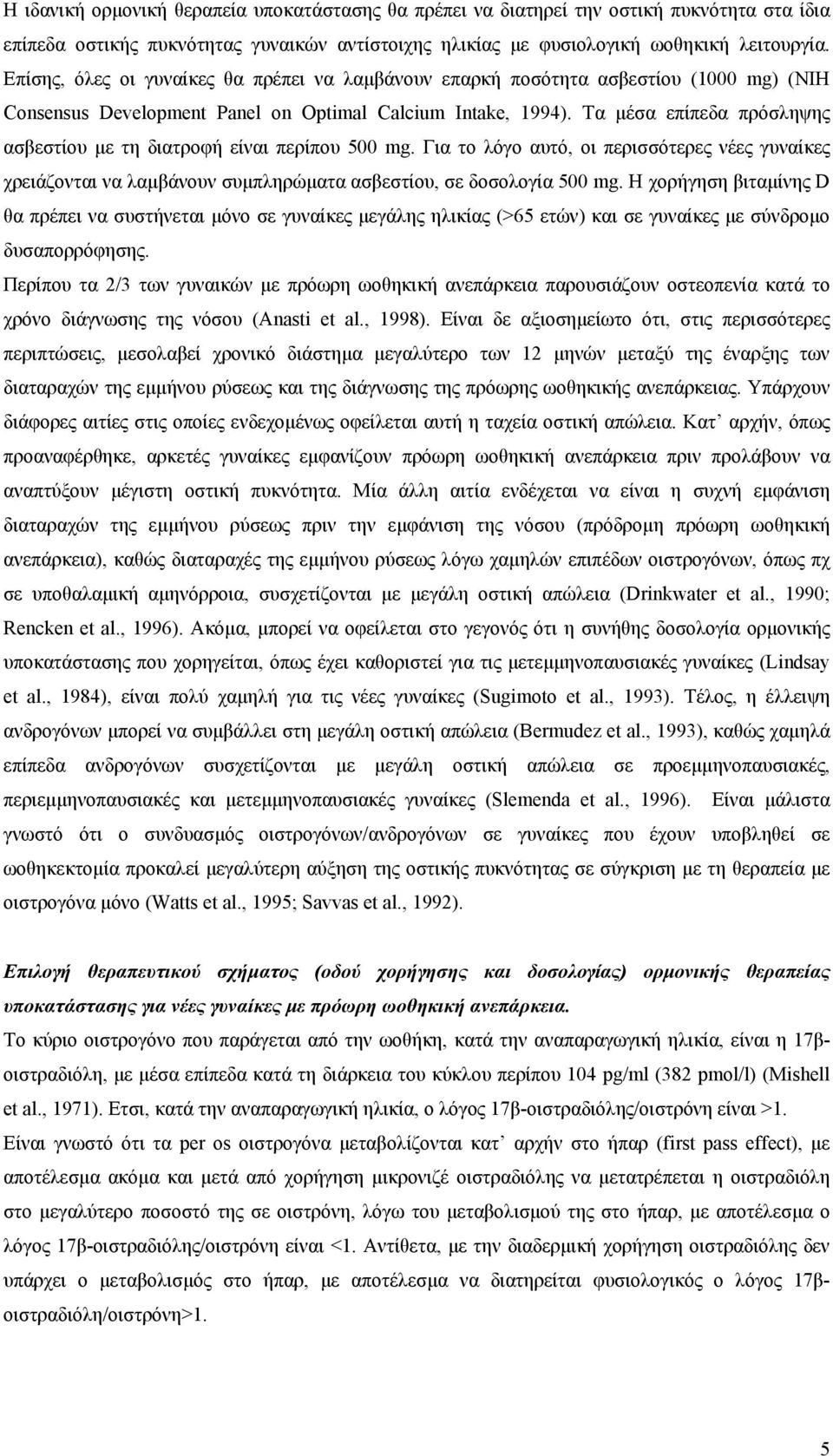 Τα μέσα επίπεδα πρόσληψης ασβεστίου με τη διατροφή είναι περίπου 500 mg. Για το λόγο αυτό, οι περισσότερες νέες γυναίκες χρειάζονται να λαμβάνουν συμπληρώματα ασβεστίου, σε δοσολογία 500 mg.