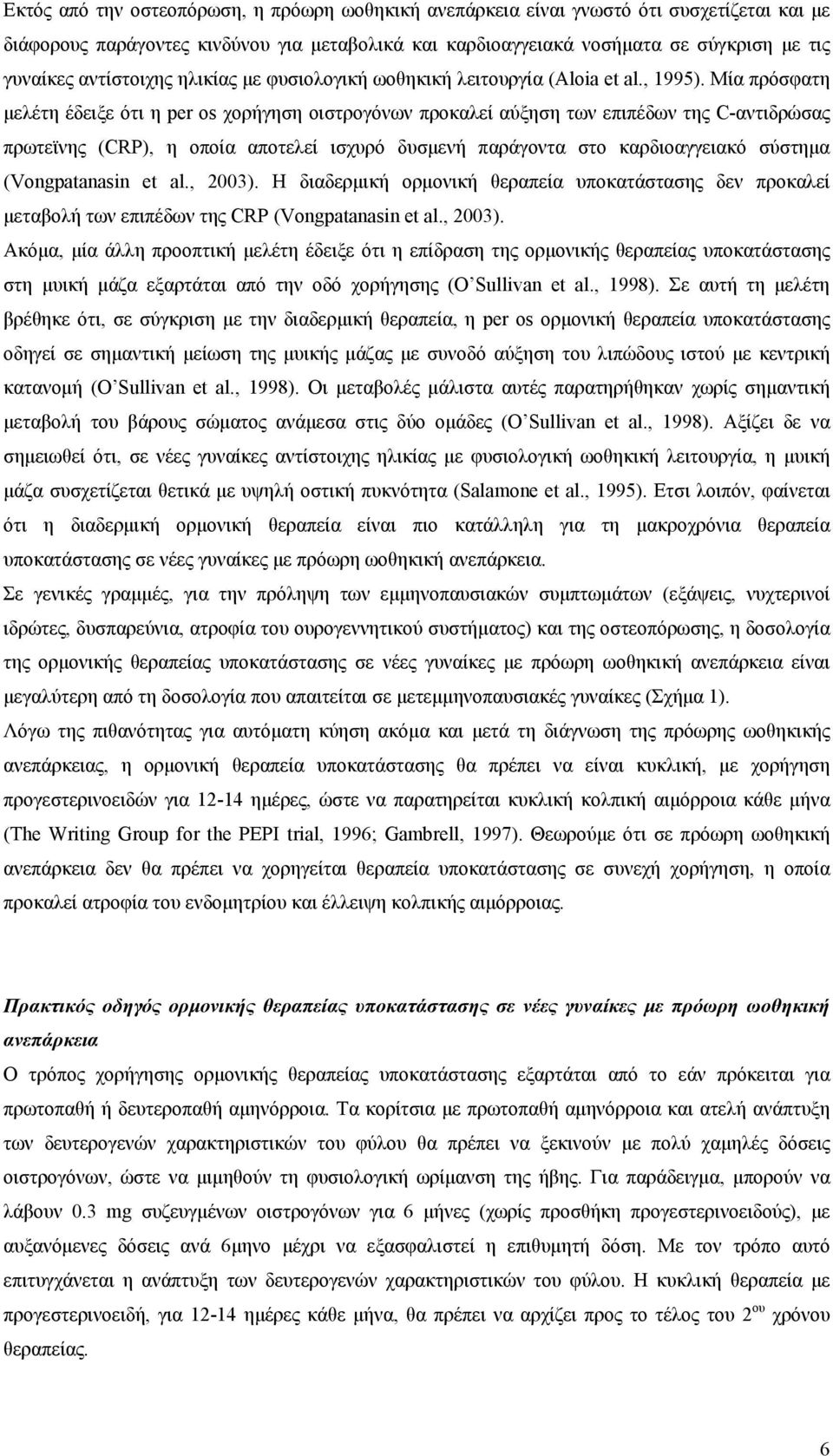 Μία πρόσφατη μελέτη έδειξε ότι η per os χορήγηση οιστρογόνων προκαλεί αύξηση των επιπέδων της C-αντιδρώσας πρωτεϊνης (CRP), η οποία αποτελεί ισχυρό δυσμενή παράγοντα στο καρδιοαγγειακό σύστημα