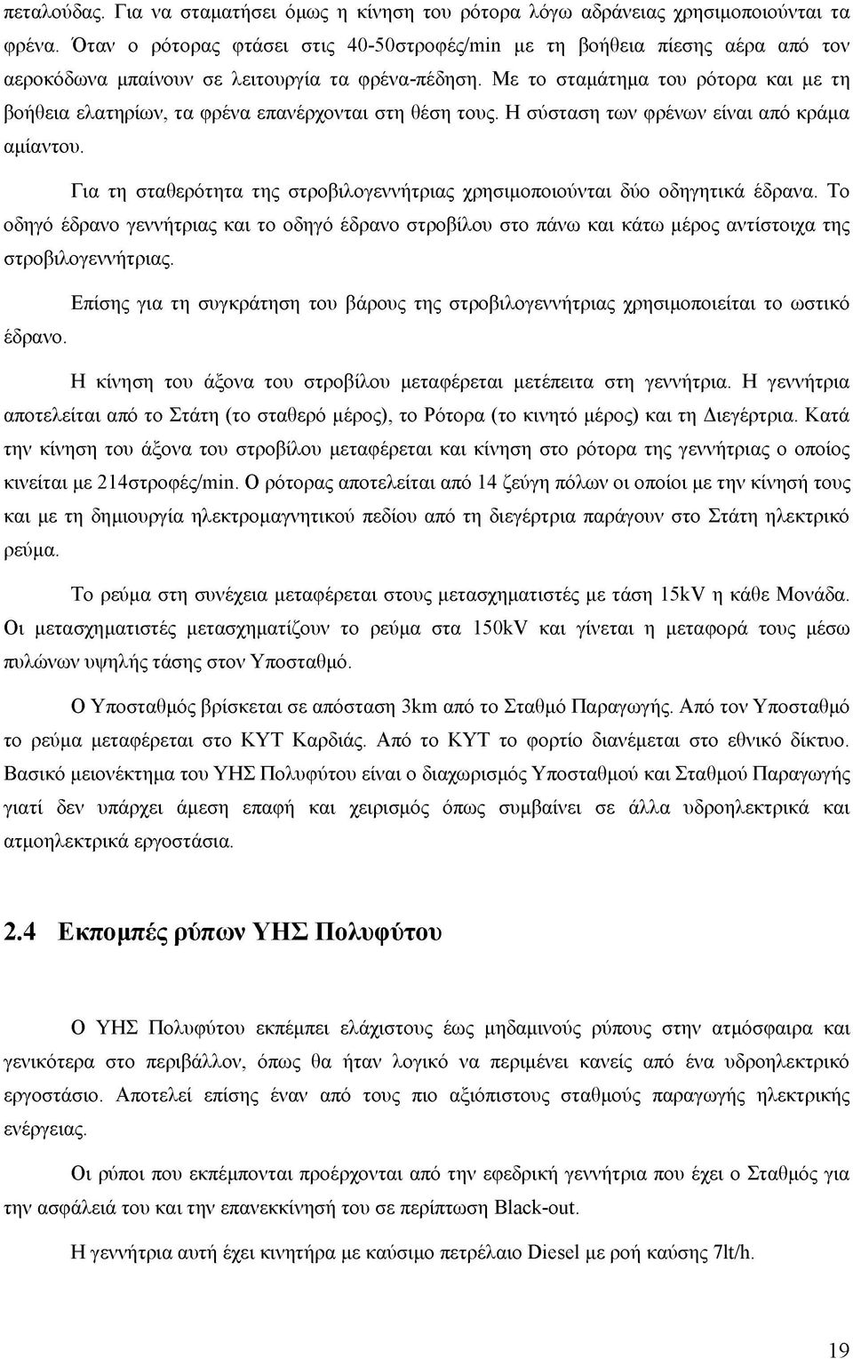 Με το σταμάτημα του ρότορα και με τη βοήθεια ελατηρίων, τα φρένα επανέρχονται στη θέση τους. Η σύσταση των φρένων είναι από κράμα αμίαντου.