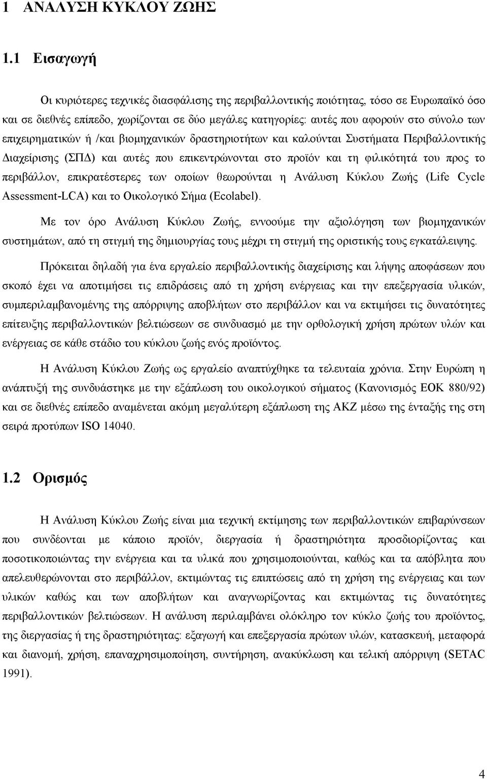 επιχειρηματικών ή /και βιομηχανικών δραστηριοτήτων και καλούνται Συστήματα Περιβαλλοντικής Διαχείρισης (ΣΠΔ) και αυτές που επικεντρώνονται στο προϊόν και τη φιλικότητά του προς το περιβάλλον,