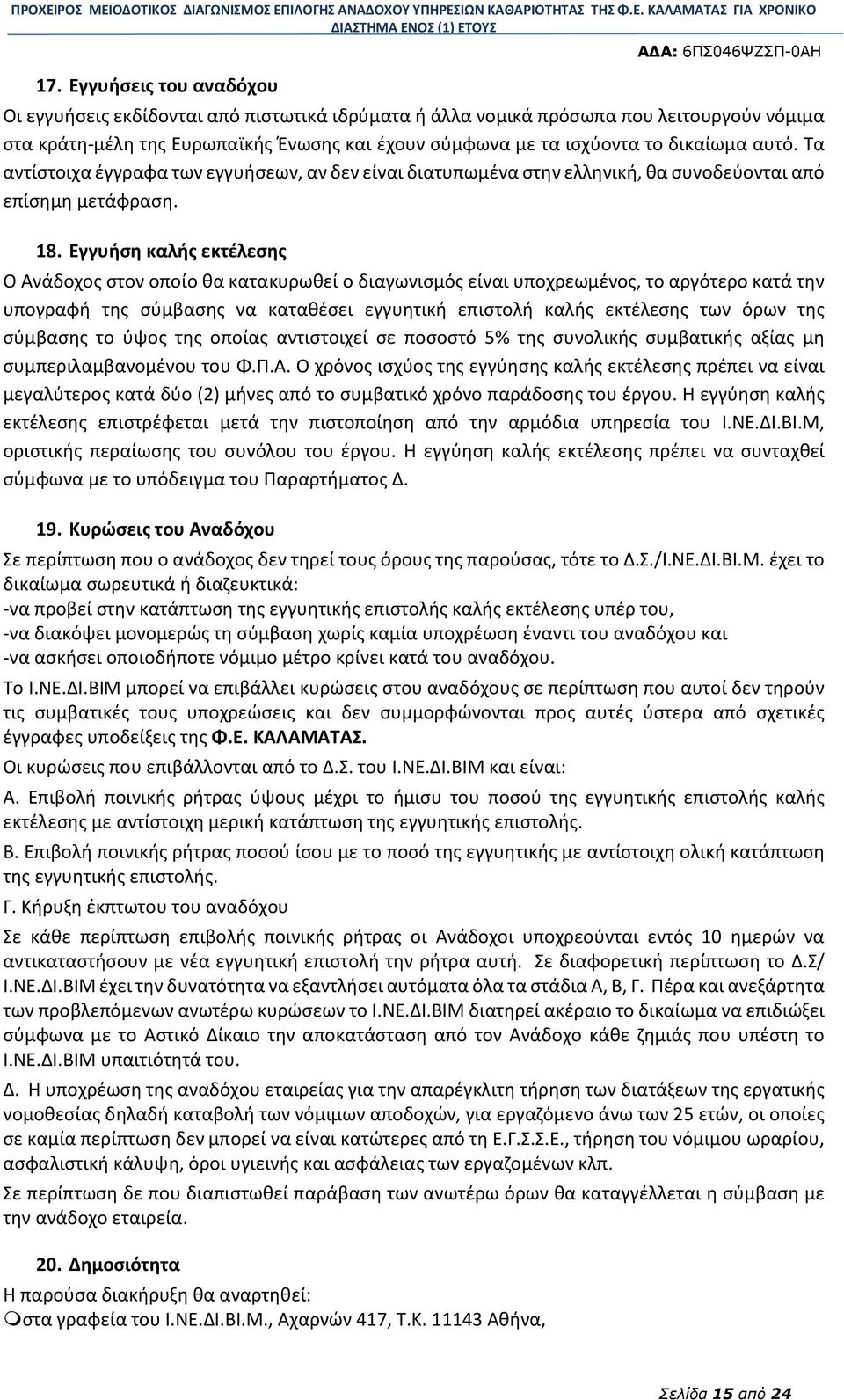 Εγγυήση καλής εκτέλεσης Ο Ανάδοχος στον οποίο θα κατακυρωθεί ο διαγωνισμός είναι υποχρεωμένος, το αργότερο κατά την υπογραφή της σύμβασης να καταθέσει εγγυητική επιστολή καλής εκτέλεσης των όρων της