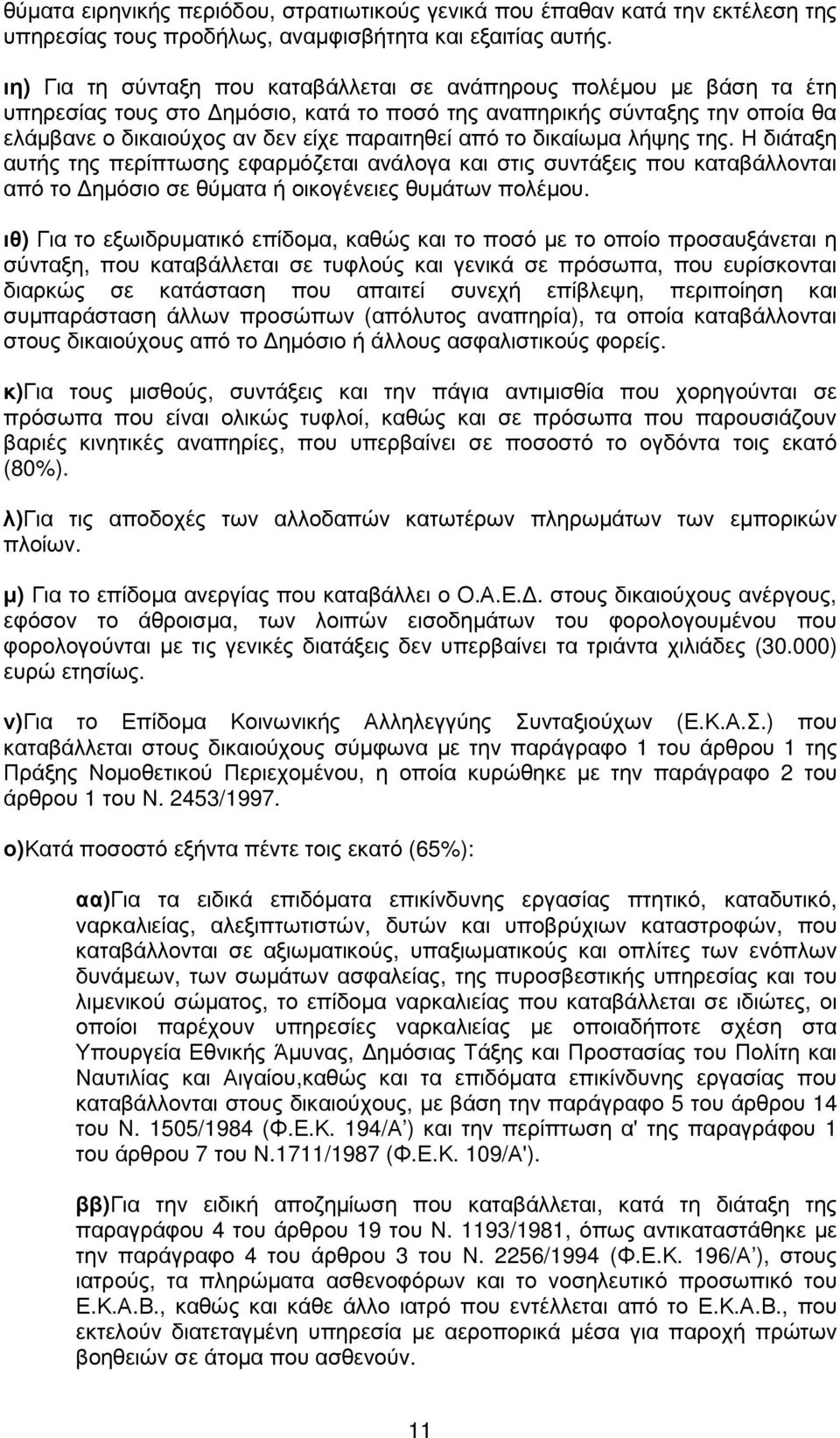 το δικαίωµα λήψης της. Η διάταξη αυτής της περίπτωσης εφαρµόζεται ανάλογα και στις συντάξεις που καταβάλλονται από το ηµόσιο σε θύµατα ή οικογένειες θυµάτων πολέµου.