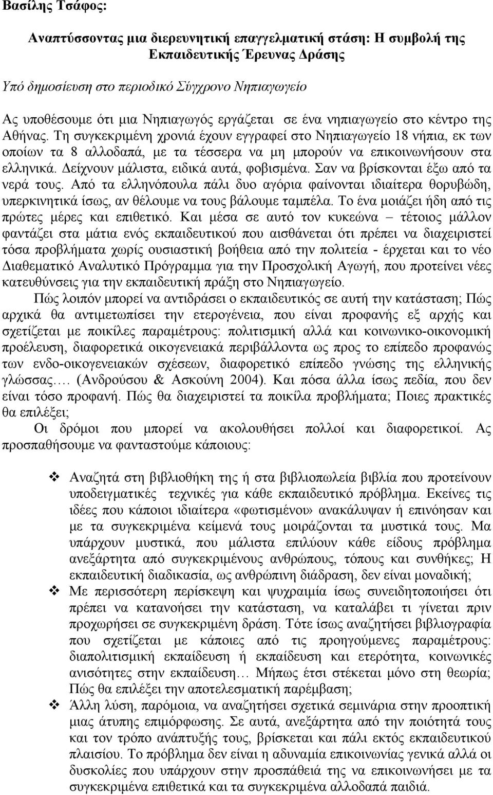 Τη συγκεκριμένη χρονιά έχουν εγγραφεί στο Νηπιαγωγείο 18 νήπια, εκ των οποίων τα 8 αλλοδαπά, με τα τέσσερα να μη μπορούν να επικοινωνήσουν στα ελληνικά. Δείχνουν μάλιστα, ειδικά αυτά, φοβισμένα.