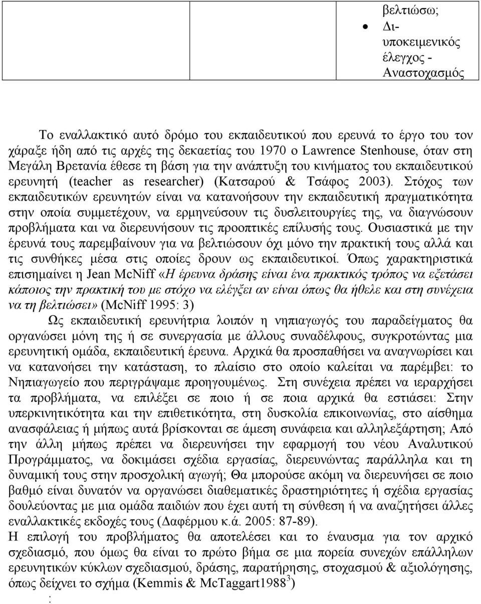 Στόχος των εκπαιδευτικών ερευνητών είναι να κατανοήσουν την εκπαιδευτική πραγματικότητα στην οποία συμμετέχουν, να ερμηνεύσουν τις δυσλειτουργίες της, να διαγνώσουν προβλήματα και να διερευνήσουν τις